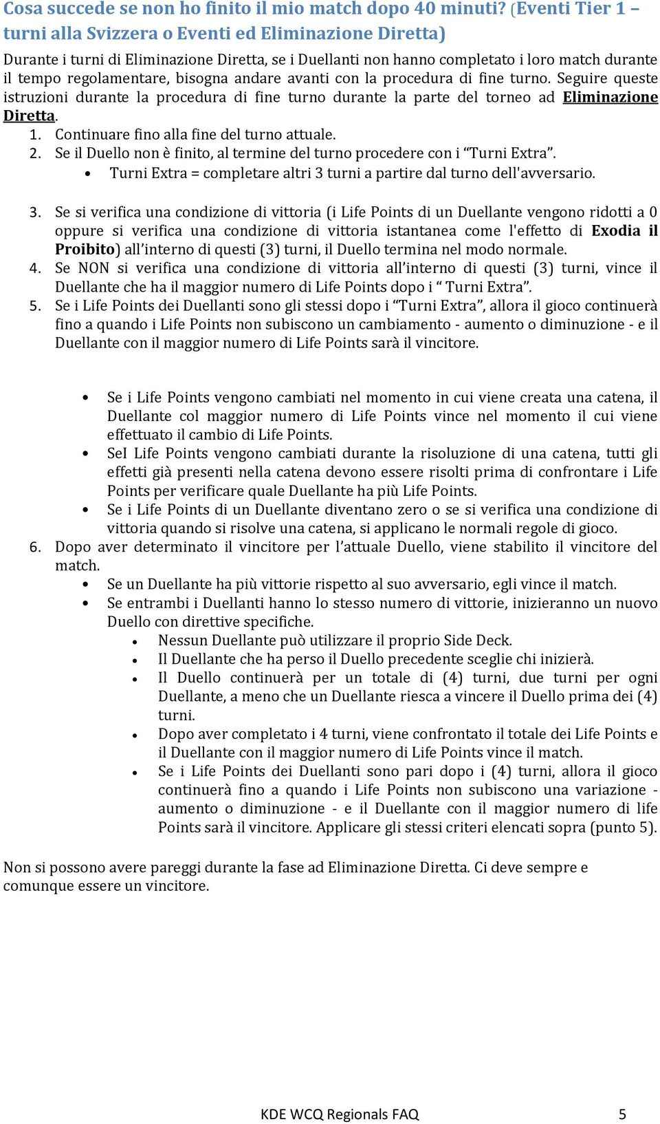 andare avanti con la procedura di fine turno. Seguire queste istruzioni durante la procedura di fine turno durante la parte del torneo ad Eliminazione Diretta. 1.