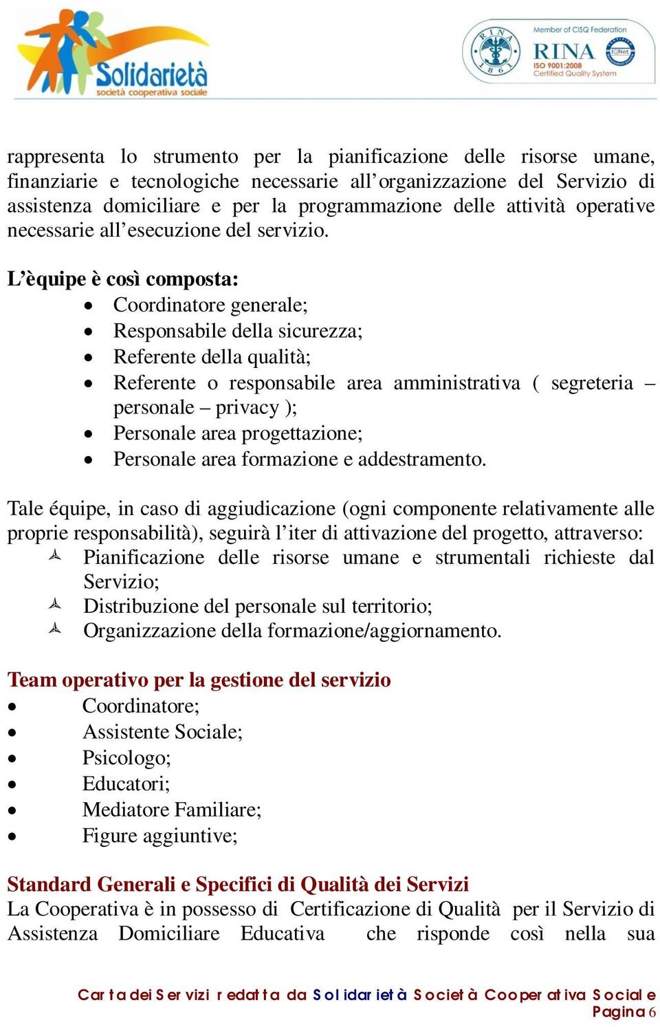 L èquipe è così composta: Coordinatore generale; Responsabile della sicurezza; Referente della qualità; Referente o responsabile area amministrativa ( segreteria personale privacy ); Personale area