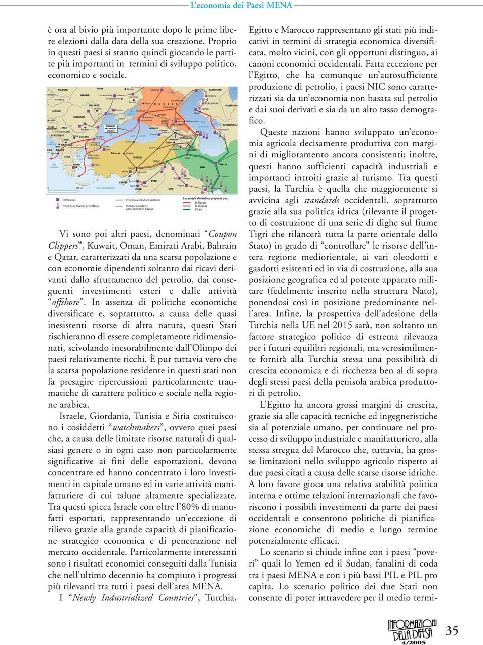 Vi sono poi altri paesi, denominati Coupon Clippers, Kuwait, Oman, Emirati Arabi, Bahrain e Qatar, caratterizzati da una scarsa popolazione e con economie dipendenti soltanto dai ricavi derivanti