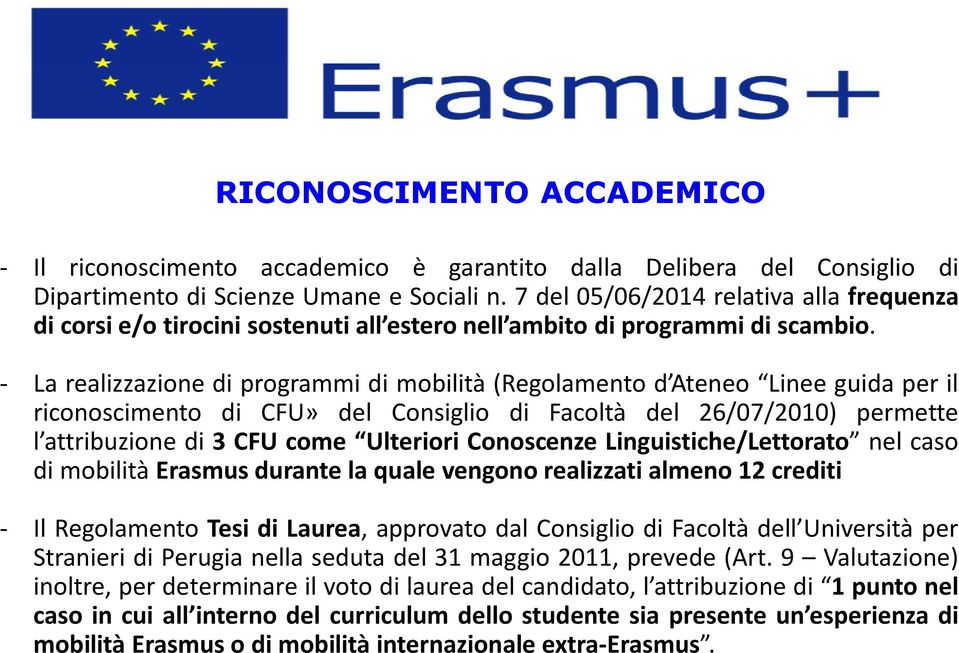 - La realizzazione di programmi di mobilità (Regolamento d Ateneo Linee guida per il riconoscimento di CFU» del Consiglio di Facoltà del 26/07/2010) permette l attribuzione di 3 CFU come Ulteriori