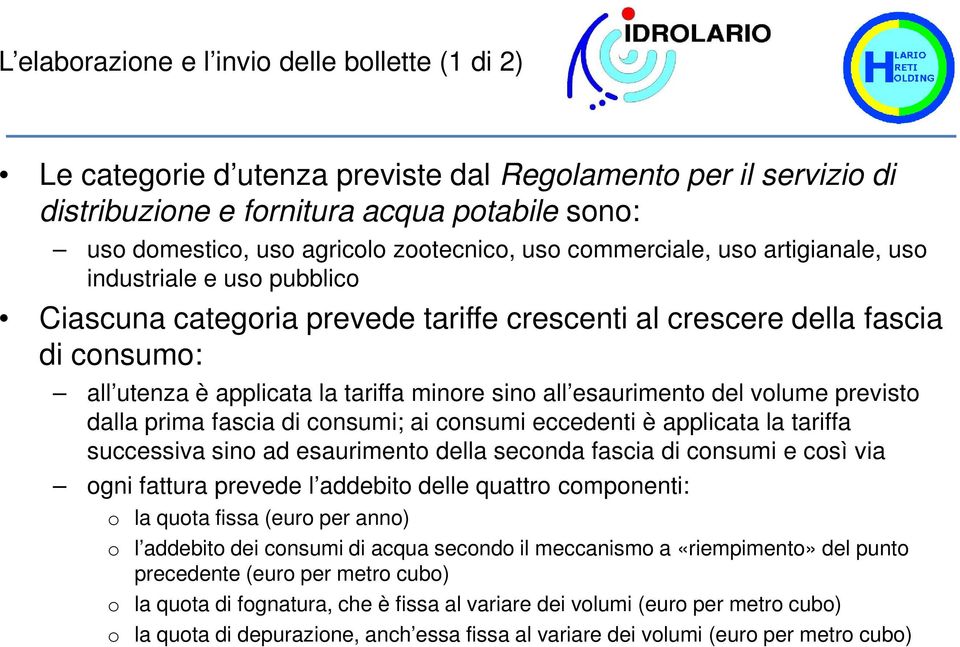 sino all esaurimento del volume previsto dalla prima fascia di consumi; ai consumi eccedenti è applicata la tariffa successiva sino ad esaurimento della seconda fascia di consumi e così via ogni