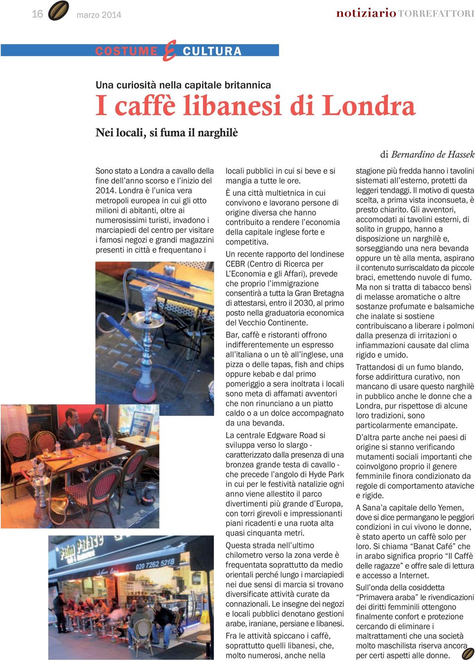 in città e frequentano i locali pubblici in cui si beve e si mangia a tutte le ore.