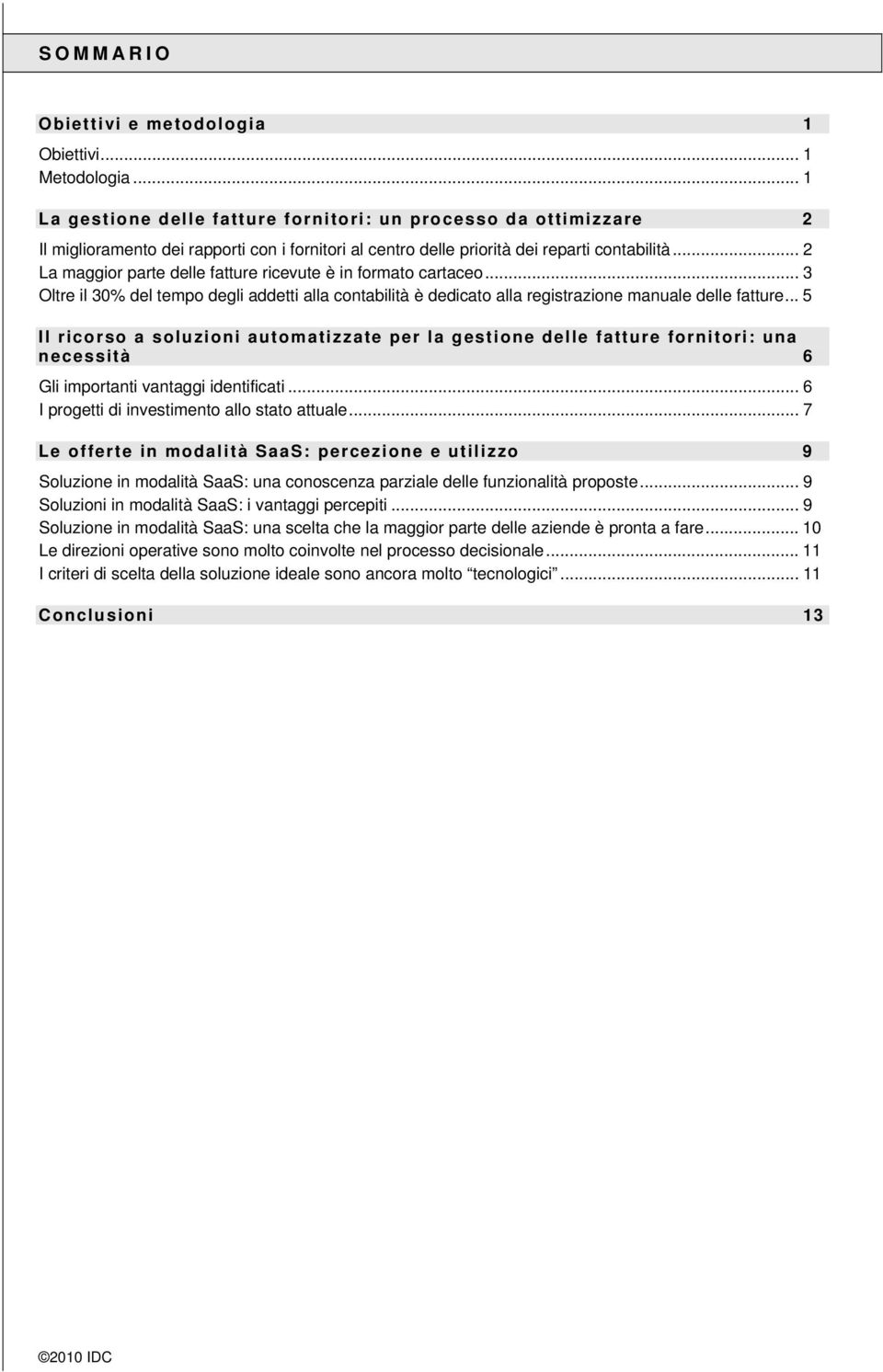 .. 2 La maggior parte delle fatture ricevute è in formato cartaceo... 3 Oltre il 30% del tempo degli addetti alla contabilità è dedicato alla registrazione manuale delle fatture.