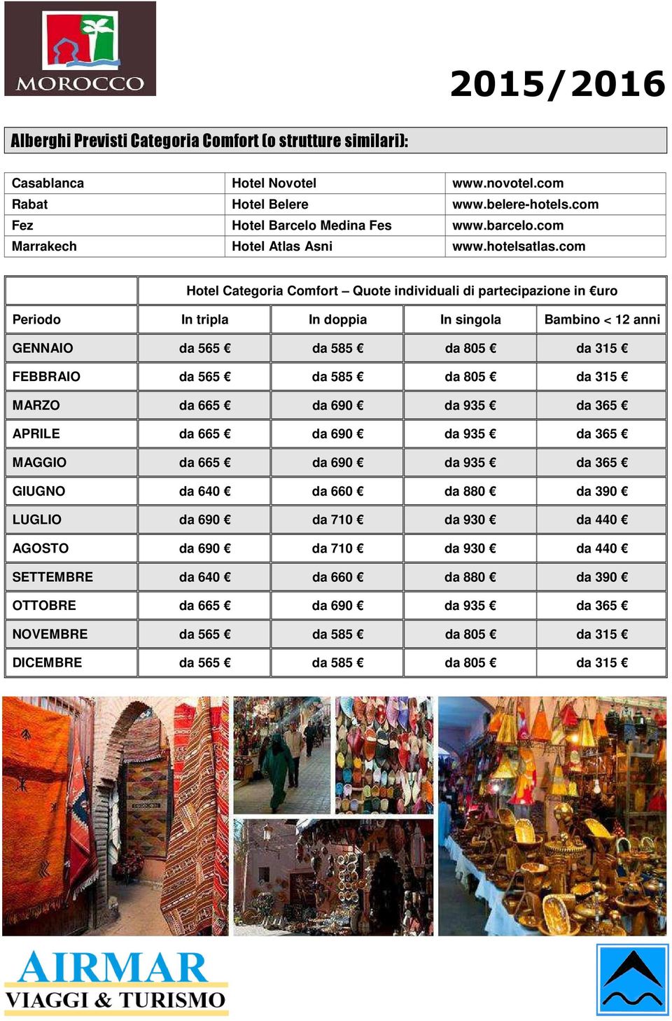 com Hotel Categoria Comfort Quote individuali di partecipazione in uro Periodo In tripla In doppia In singola Bambino < 12 anni GENNAIO da 565 da 585 da 805 da 315 FEBBRAIO da 565 da 585 da 805 da