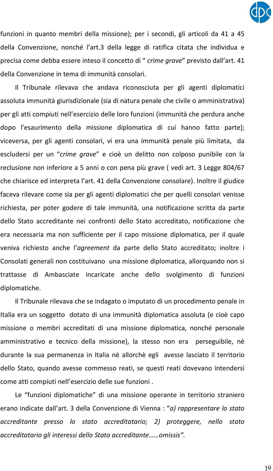 Il Tribunale rilevava che andava riconosciuta per gli agenti diplomatici assoluta immunità giurisdizionale (sia di natura penale che civile o amministrativa) per gli atti compiuti nell esercizio