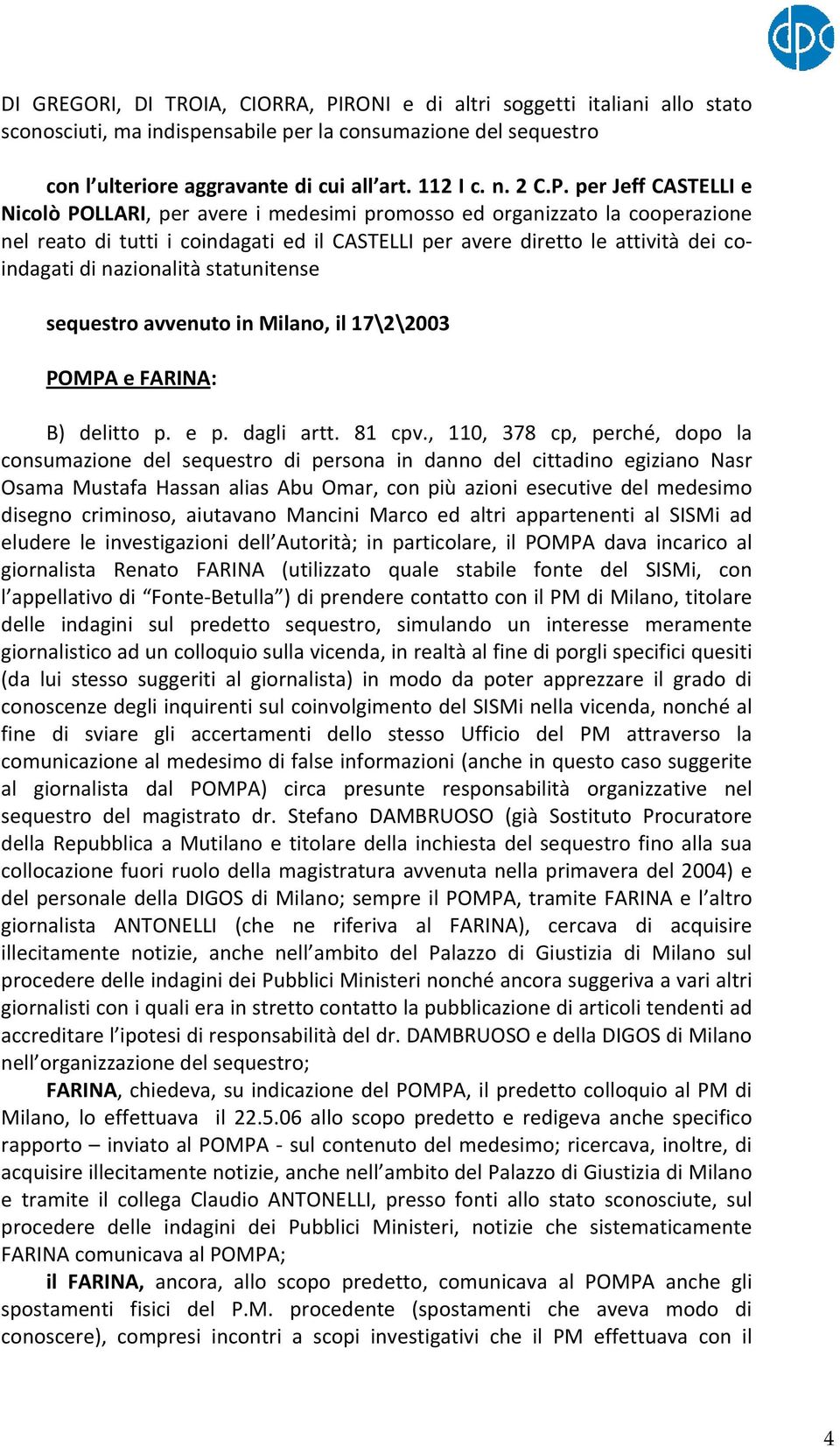 per Jeff CASTELLI e Nicolò POLLARI, per avere i medesimi promosso ed organizzato la cooperazione nel reato di tutti i coindagati ed il CASTELLI per avere diretto le attività dei coindagati di