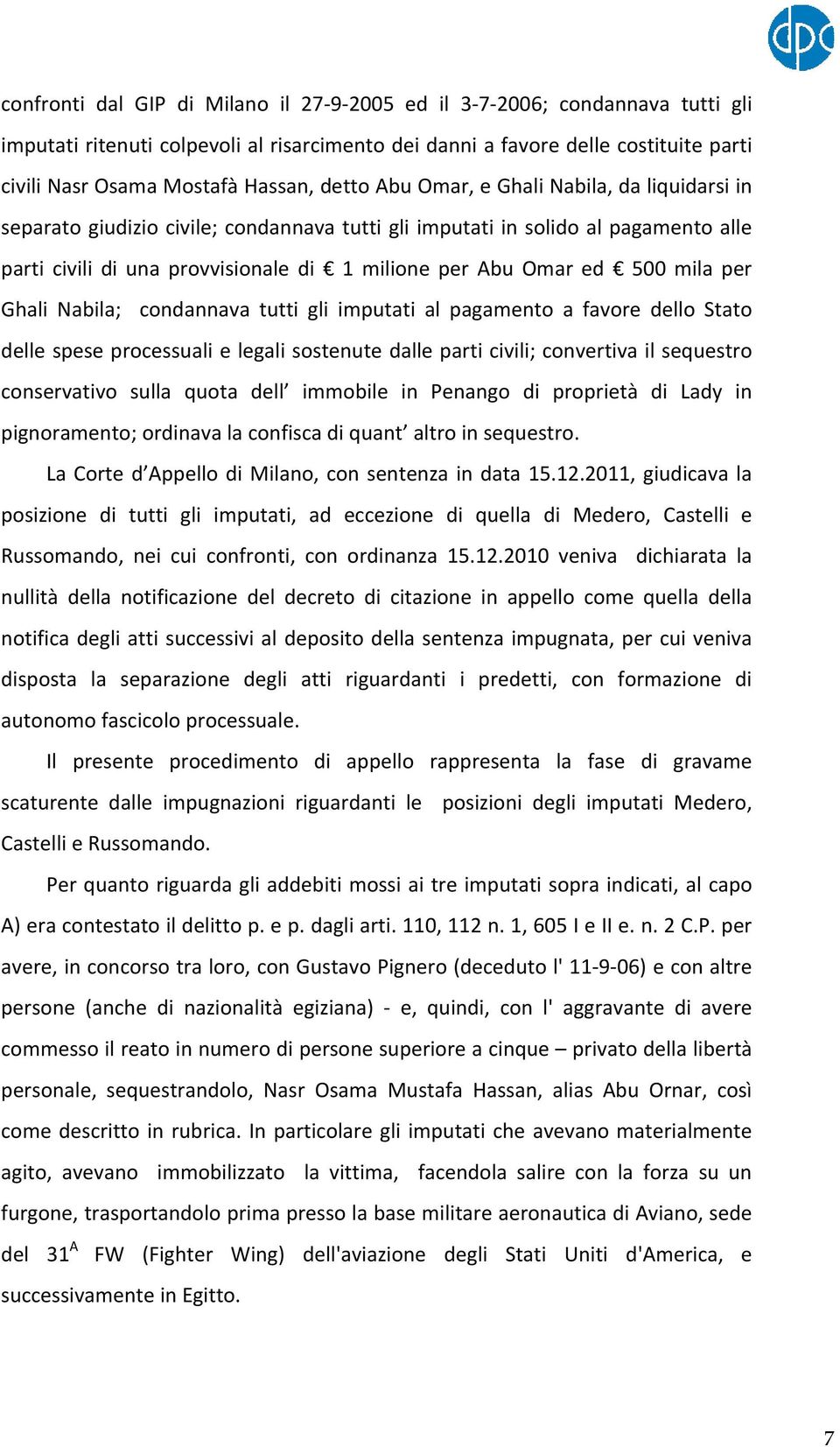 mila per Ghali Nabila; condannava tutti gli imputati al pagamento a favore dello Stato delle spese processuali e legali sostenute dalle parti civili; convertiva il sequestro conservativo sulla quota