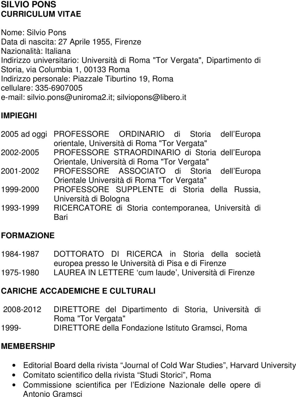 it IMPIEGHI 2005 ad oggi PROFESSORE ORDINARIO di Storia dell Europa orientale, Università di Roma "Tor Vergata" 2002-2005 PROFESSORE STRAORDINARIO di Storia dell Europa Orientale, Università di Roma