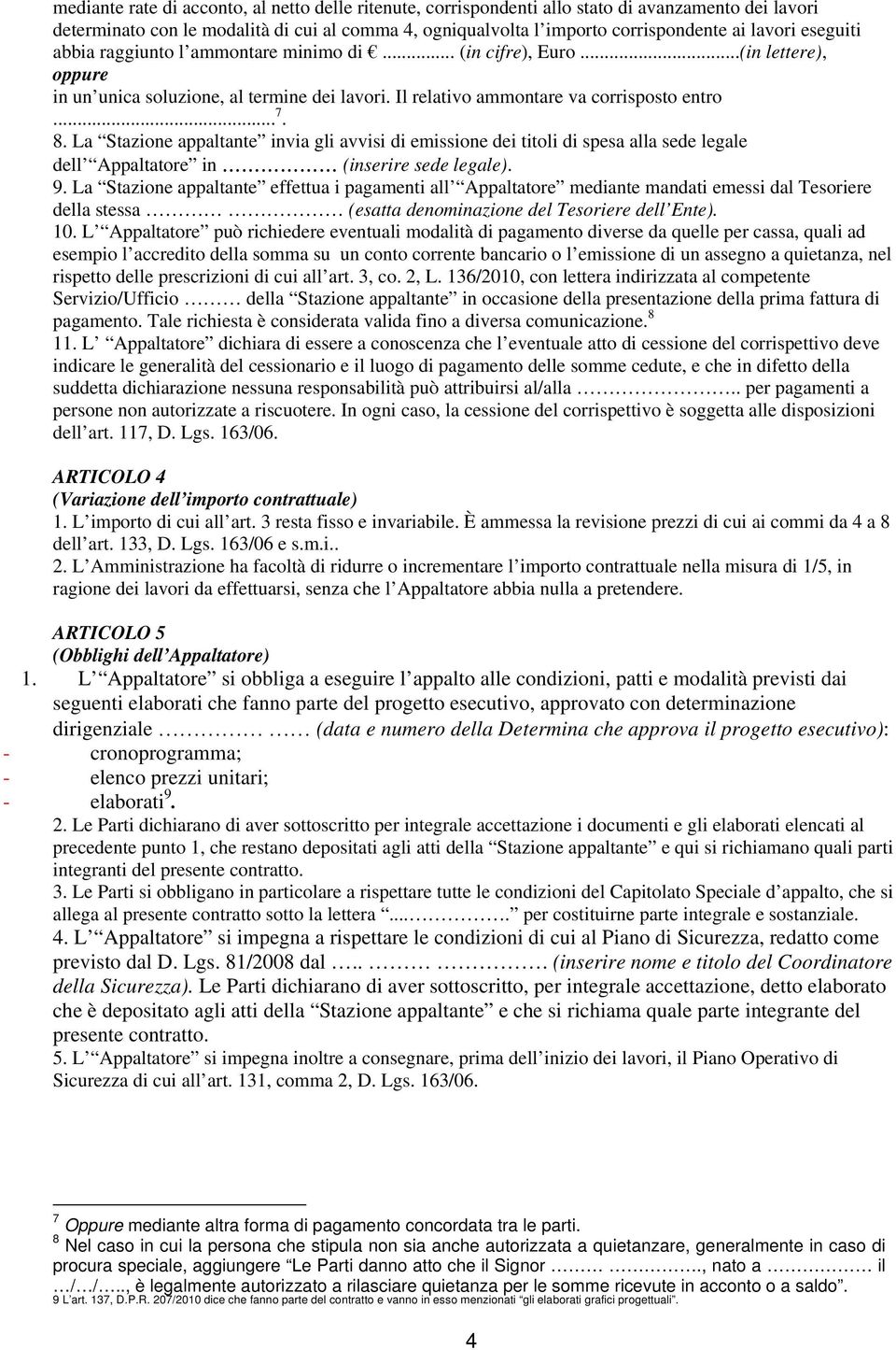 La Stazione appaltante invia gli avvisi di emissione dei titoli di spesa alla sede legale dell Appaltatore in (inserire sede legale). 9.