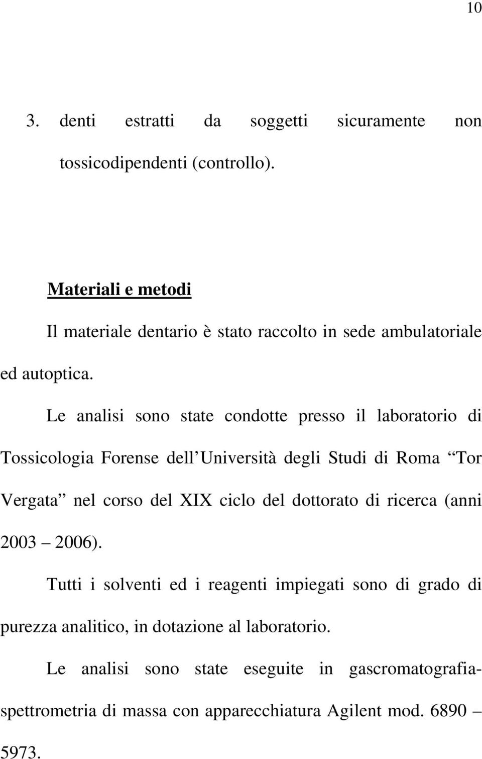 Le analisi sono state condotte presso il laboratorio di Tossicologia Forense dell Università degli Studi di Roma Tor Vergata nel corso del XIX