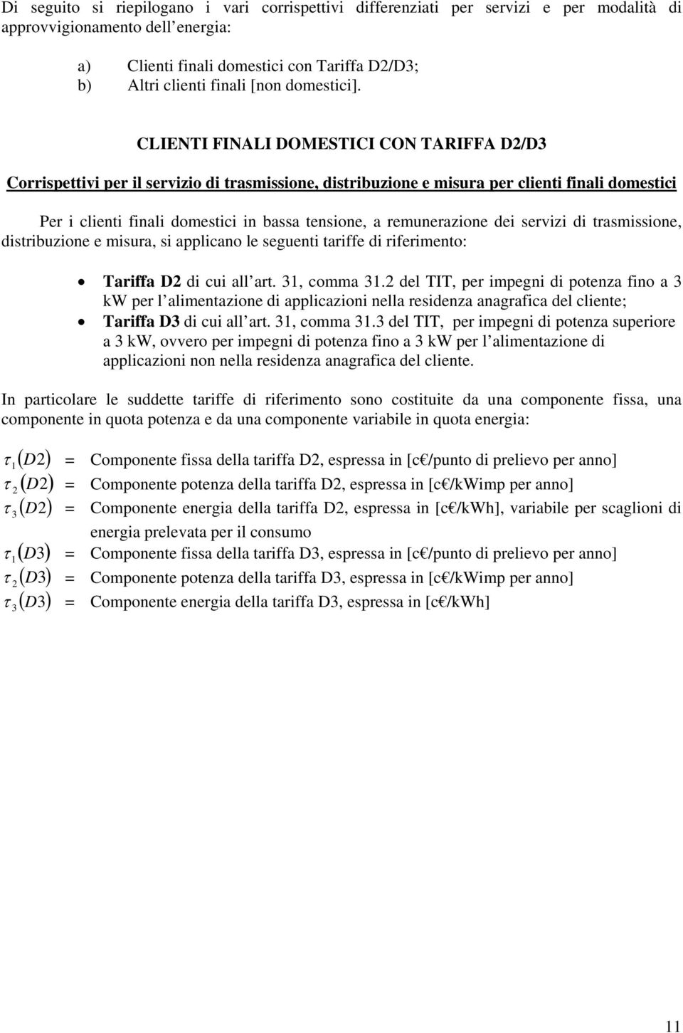 LINTI FINALI DOMSTII ON TARIFFA D2/D3 orrispettivi per il servizio di trasmissione, distribuzione e misura per clienti finali domestici Per i clienti finali domestici in bassa tensione, a