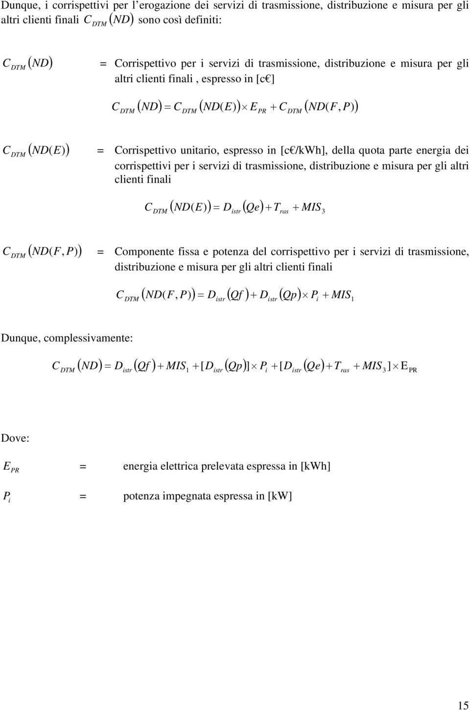 parte energia dei corrispettivi per i servizi di trasmissione, distribuzione e misura per gli altri clienti finali ( ND( ) ) = Distr ( Qe) Tras MIS3 DTM DTM ( ND( F, ) = omponente fissa e potenza del