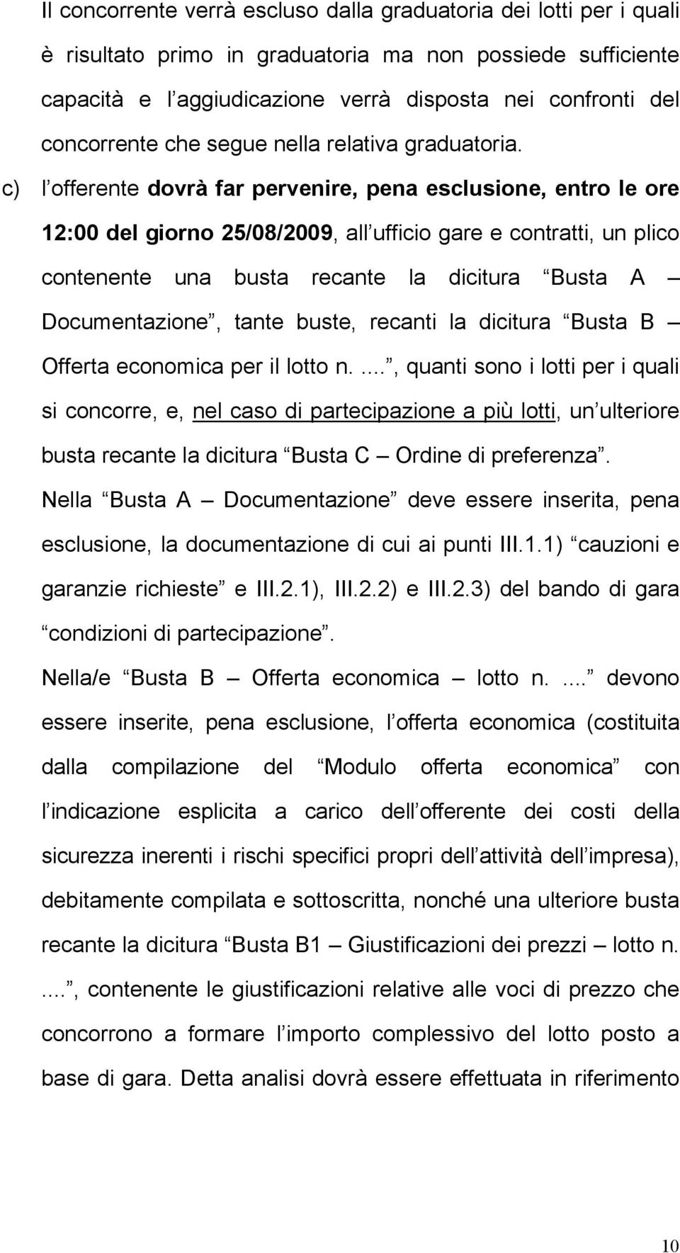 c) l offerente dovrà far pervenire, pena esclusione, entro le ore 12:00 del giorno 25/08/2009, all ufficio gare e contratti, un plico contenente una busta recante la dicitura Busta A Documentazione,