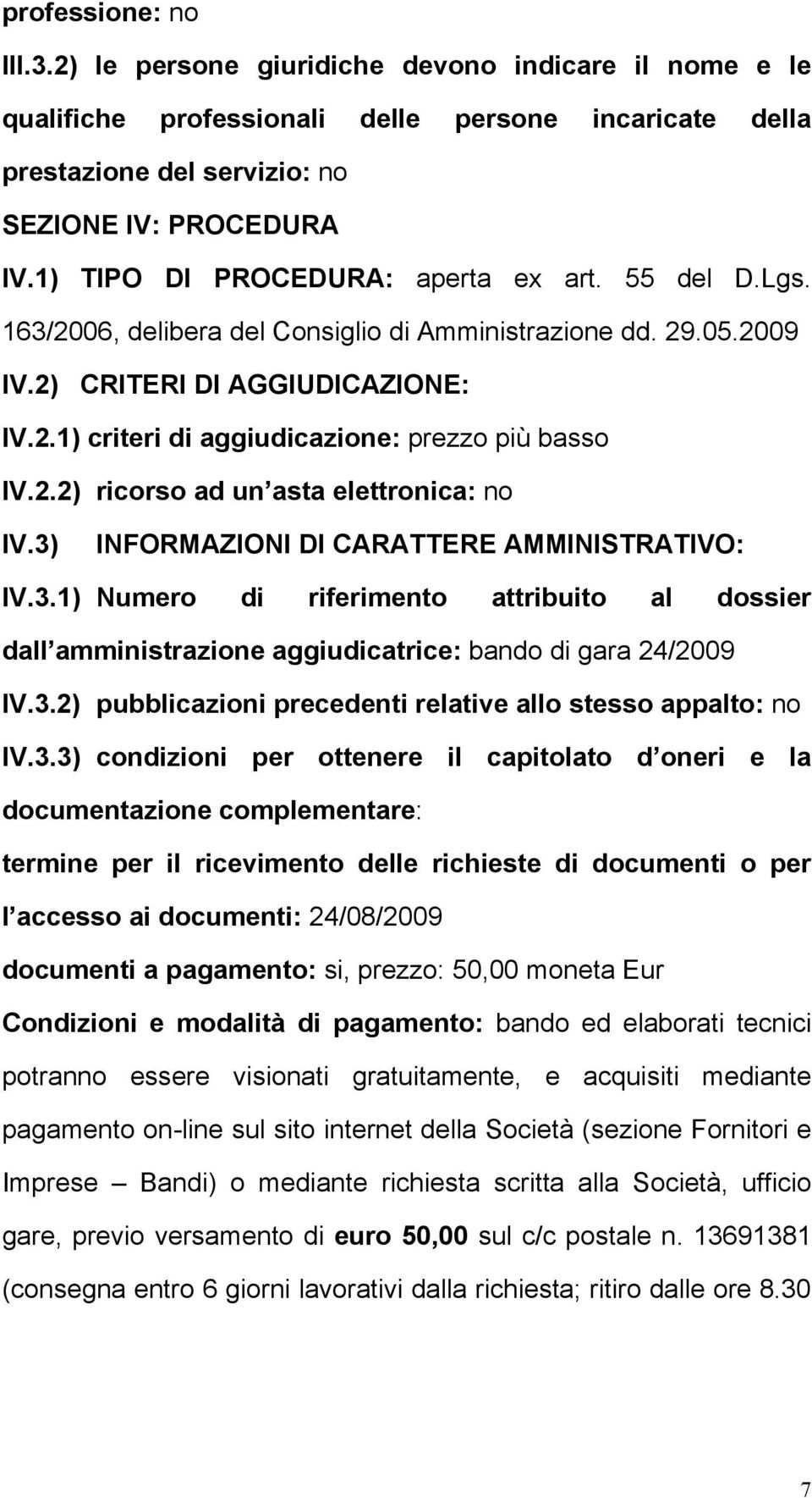 2.2) ricorso ad un asta elettronica: no IV.3) INFORMAZIONI DI CARATTERE AMMINISTRATIVO: IV.3.1) Numero di riferimento attribuito al dossier dall amministrazione aggiudicatrice: bando di gara 24/2009 IV.