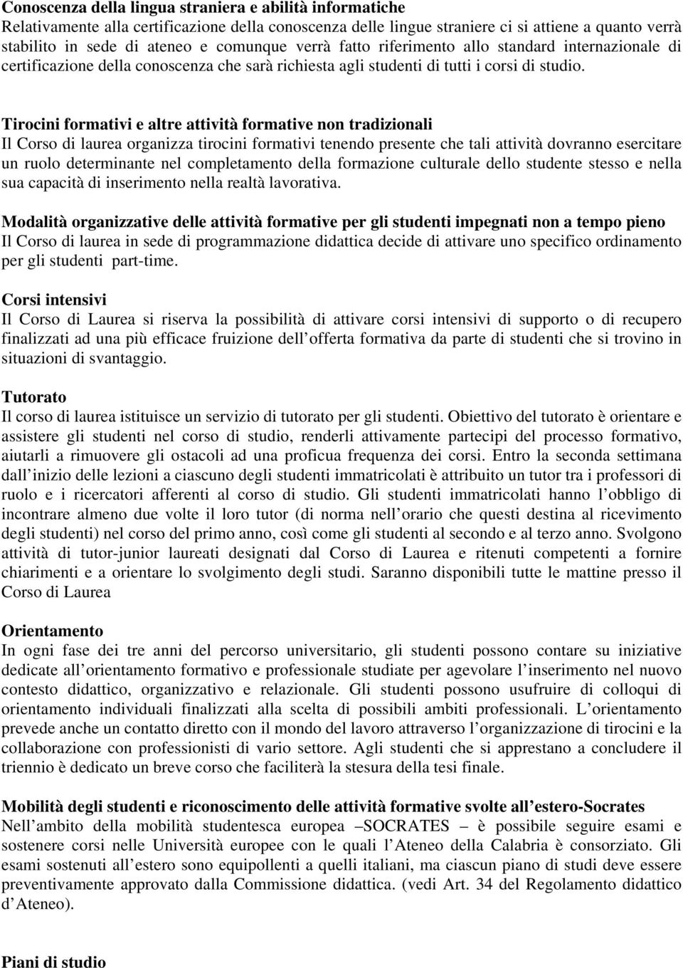 Tirocini formativi e altre attività formative non tradizionali Il Corso di laurea organizza tirocini formativi tenendo presente che tali attività dovranno esercitare un ruolo determinante nel