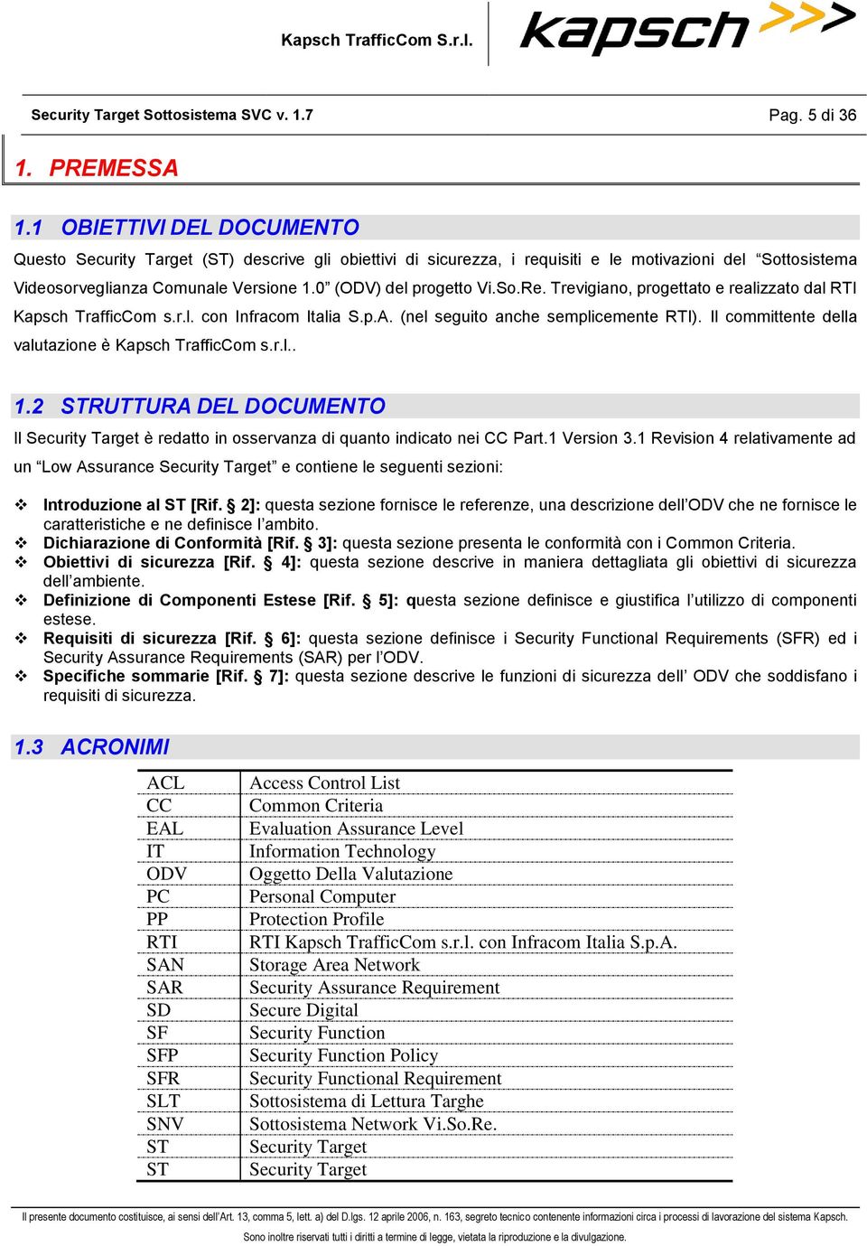 So.Re. Trevigiano, progettato e realizzato dal RTI Kapsch TrafficCom s.r.l. con Infracom Italia S.p.A. (nel seguito anche semplicemente RTI). Il committente della valutazione è Kapsch TrafficCom s.r.l.. 1.