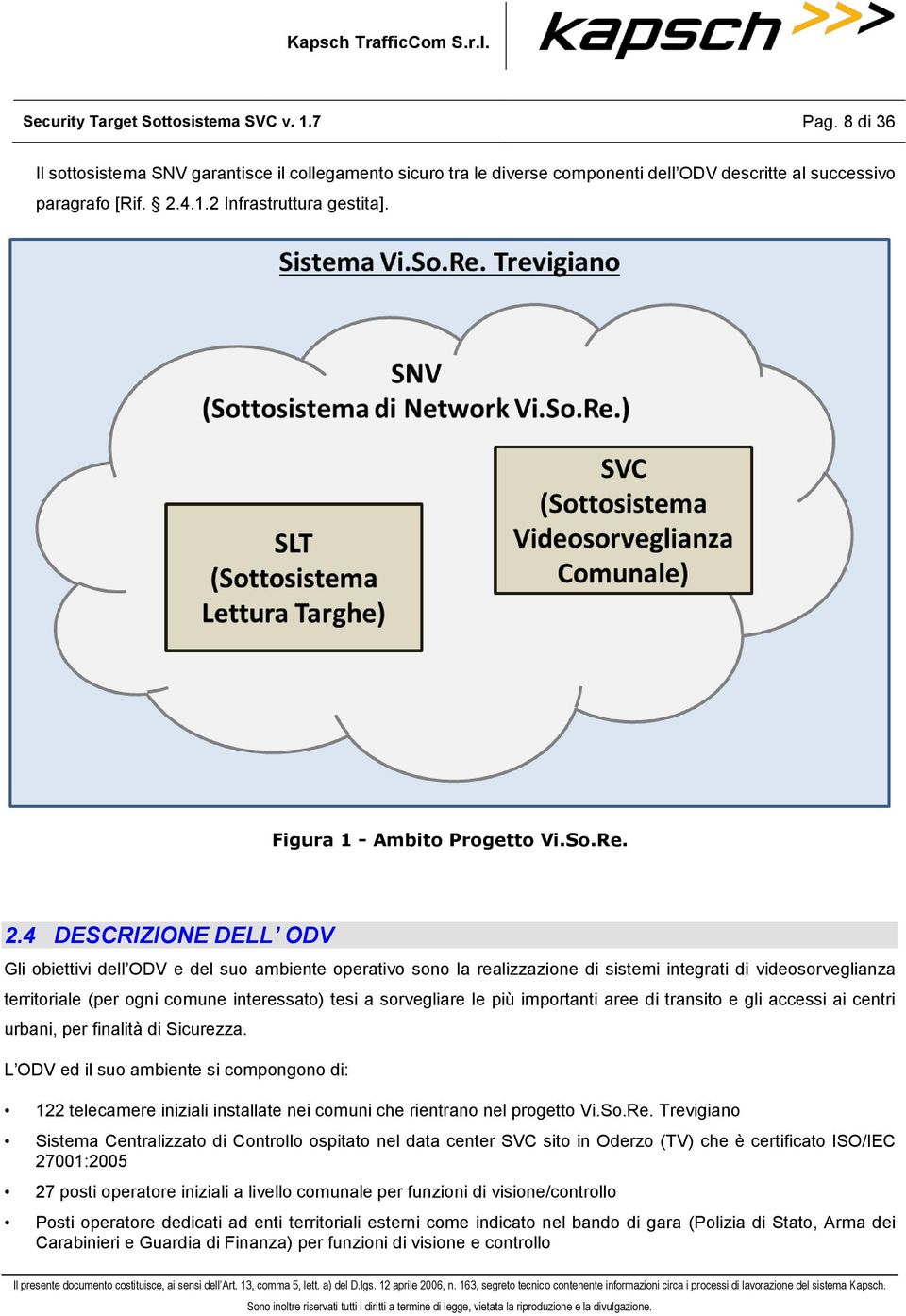 4 DESCRIZIONE DELL ODV Gli obiettivi dell ODV e del suo ambiente operativo sono la realizzazione di sistemi integrati di videosorveglianza territoriale (per ogni comune interessato) tesi a