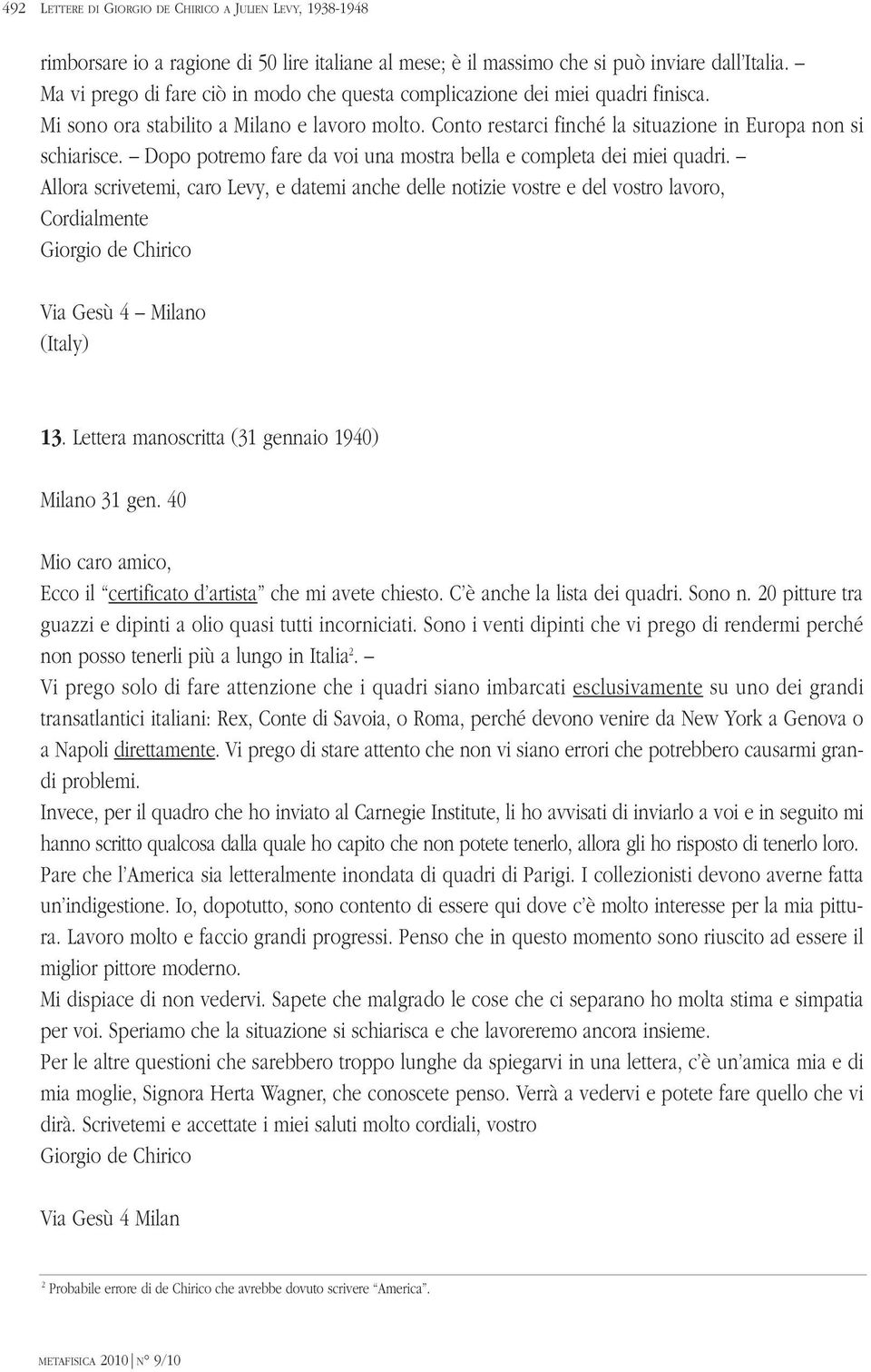 Dopo potremo fare da voi una mostra bella e completa dei miei quadri. Allora scrivetemi, caro Levy, e datemi anche delle notizie vostre e del vostro lavoro, Cordialmente Via Gesù 4 Milano (Italy) 13.