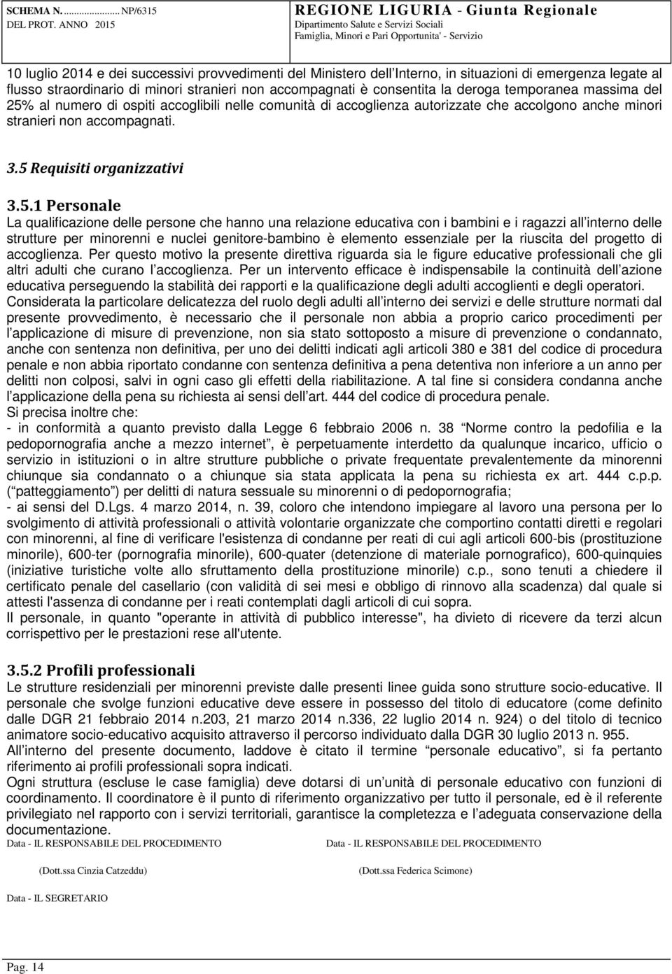 al numero di ospiti accoglibili nelle comunità di accoglienza autorizzate che accolgono anche minori stranieri non accompagnati. 3.5 