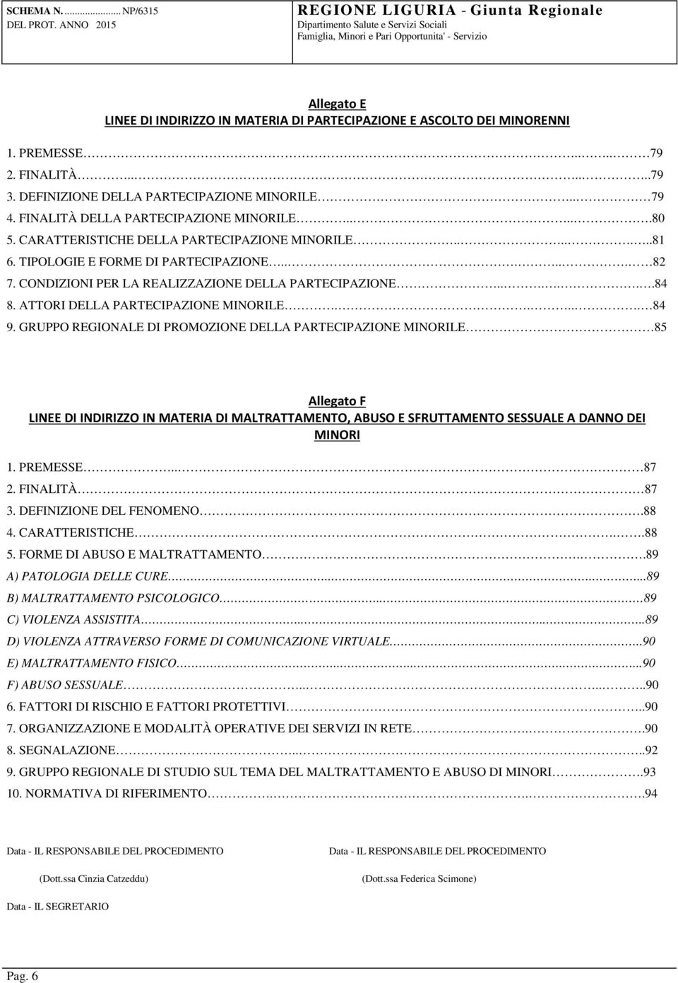 CONDIZIONI PER LA REALIZZAZIONE DELLA PARTECIPAZIONE......84 8. ATTORI DELLA PARTECIPAZIONE MINORILE..... 84 9.