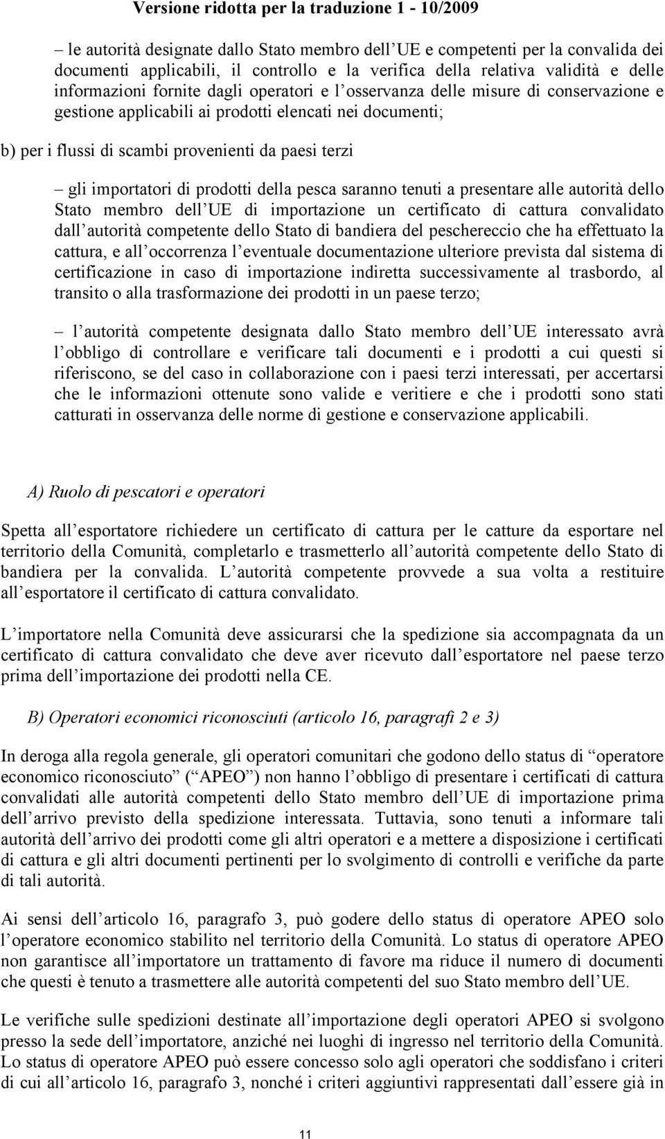 della pesca saranno tenuti a presentare alle autorità dello Stato membro dell UE di importazione un certificato di cattura convalidato dall autorità competente dello Stato di bandiera del