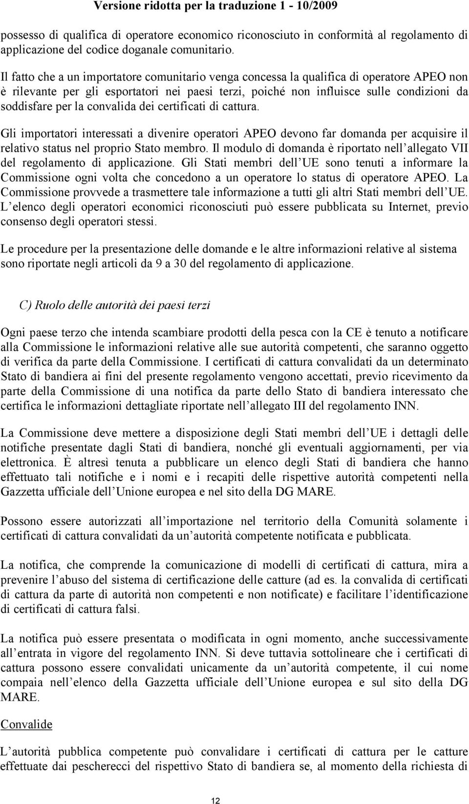 convalida dei certificati di cattura. Gli importatori interessati a divenire operatori APEO devono far domanda per acquisire il relativo status nel proprio Stato membro.