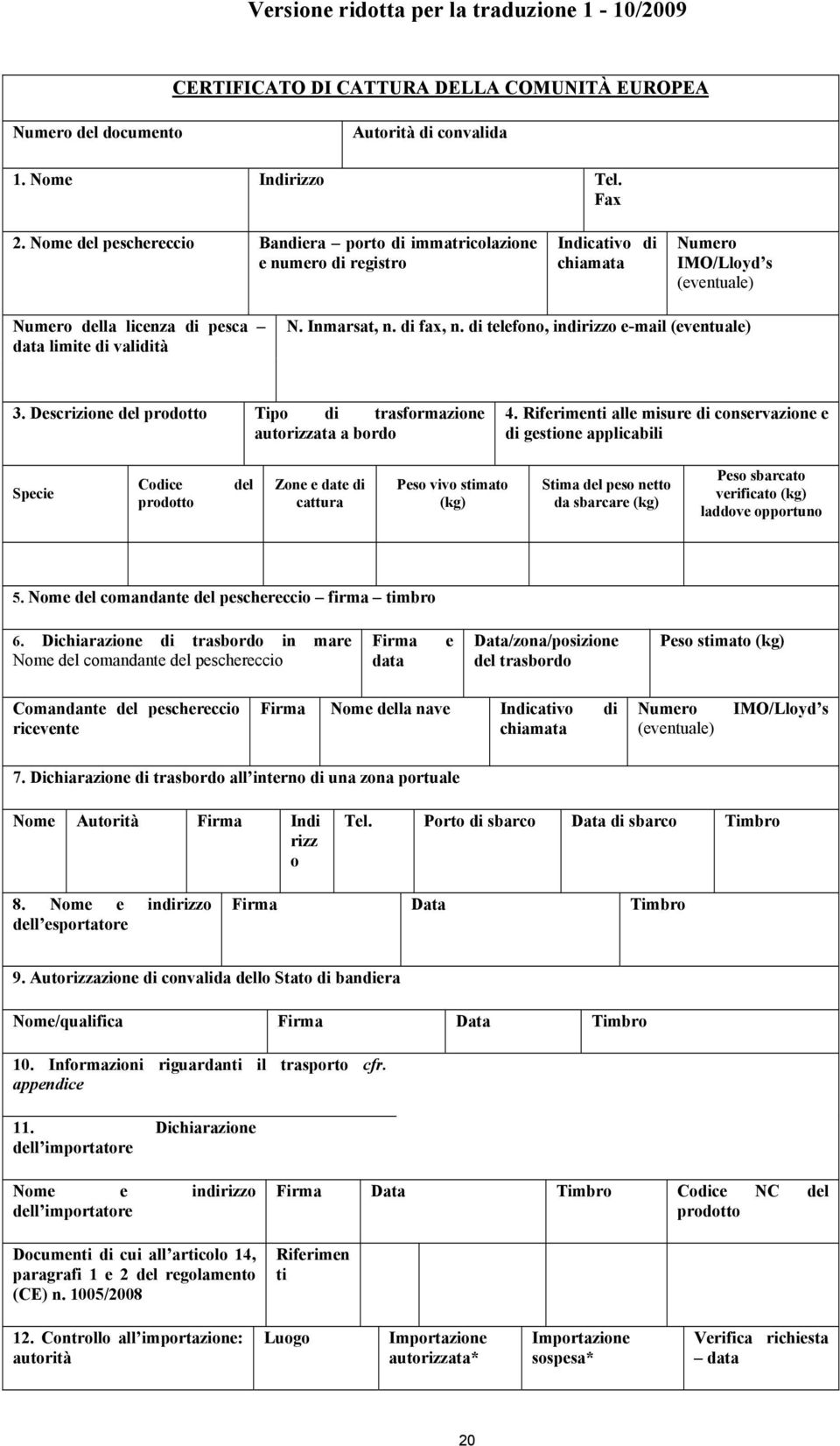 Inmarsat, n. di fax, n. di telefono, indirizzo e-mail (eventuale) 3. Descrizione del prodotto Tipo di trasformazione autorizzata a bordo 4.