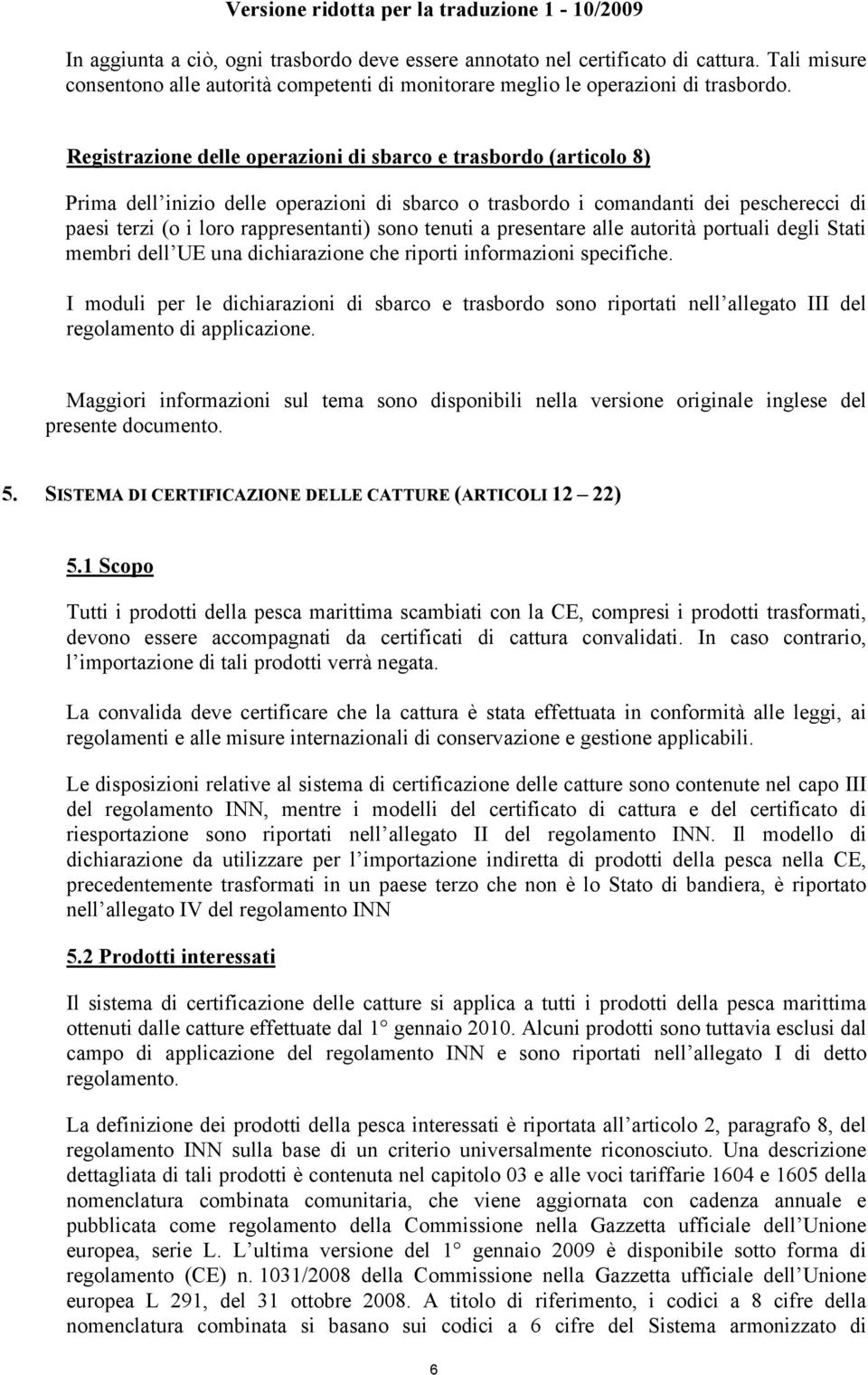 tenuti a presentare alle autorità portuali degli Stati membri dell UE una dichiarazione che riporti informazioni specifiche.