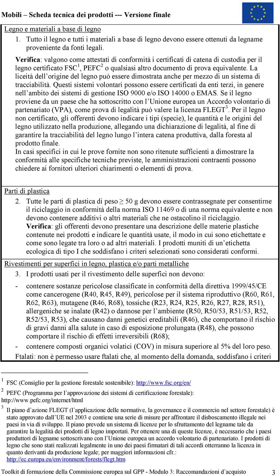 La liceità dell origine del legno può essere dimostrata anche per mezzo di un sistema di tracciabilità.