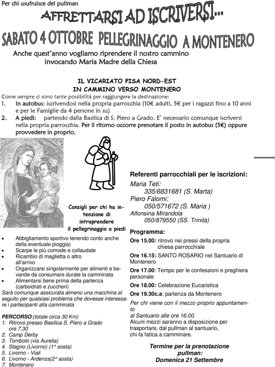 A piedi: partendo dalla Basilica di S. Piero a Grado. E necessario comunque iscriversi nella propria parrocchia. Per il ritorno occorre prenotare il posto in autobus (5 ) oppure provvedere in proprio.