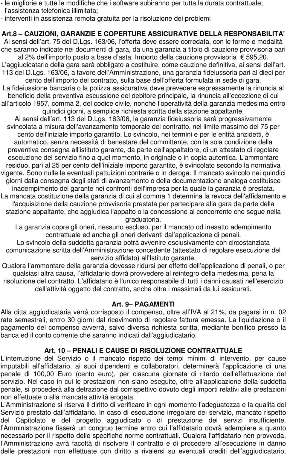 163/06, l offerta deve essere corredata, con le forme e modalità che saranno indicate nei documenti di gara, da una garanzia a titolo di cauzione provvisoria pari al 2% dell importo posto a base d