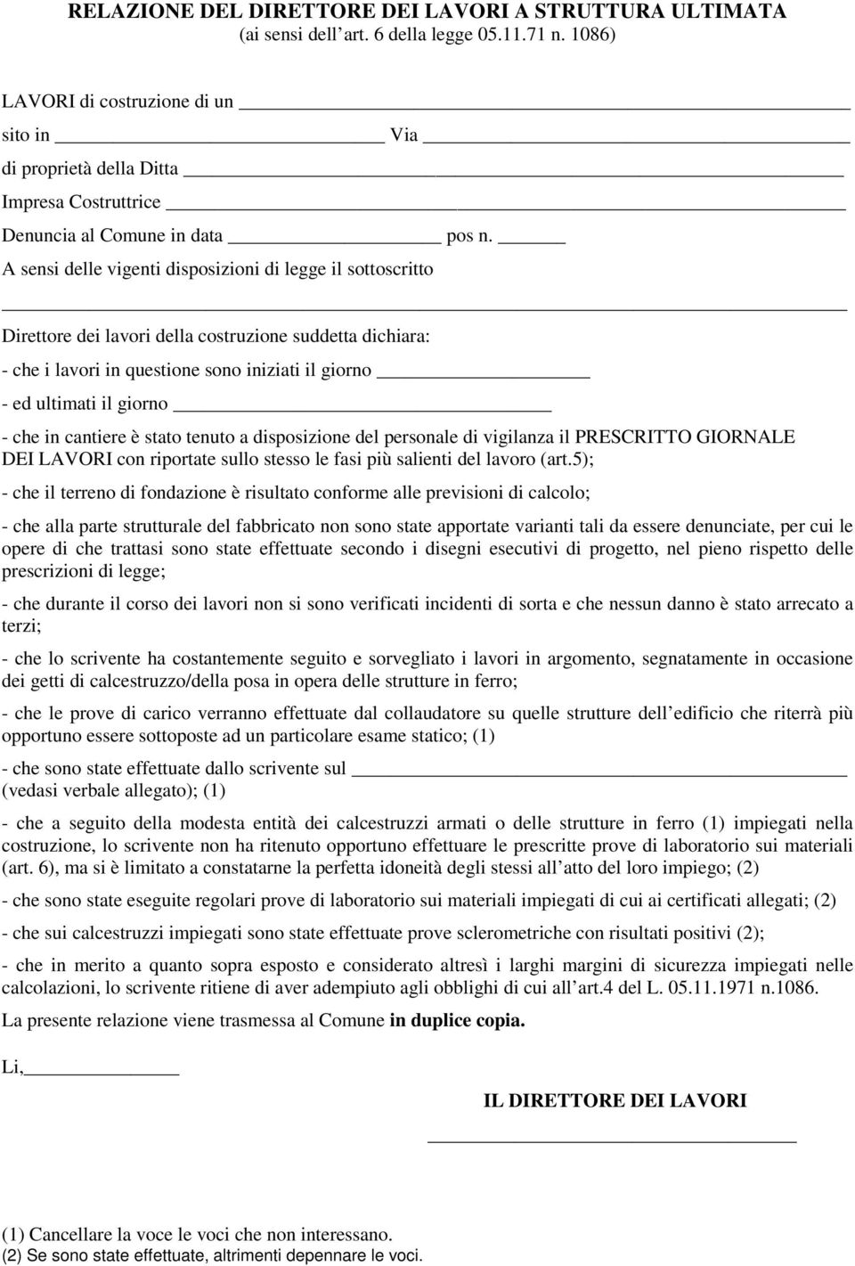 A sensi delle vigenti disposizioni di legge il sottoscritto Direttore dei lavori della costruzione suddetta dichiara: - che i lavori in questione sono iniziati il giorno - ed ultimati il giorno - che