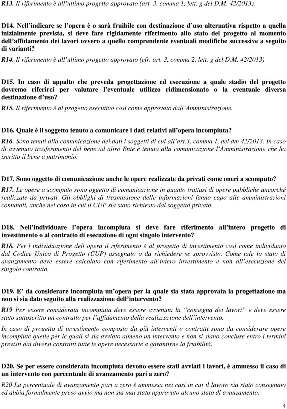 affidamento dei lavori ovvero a quello comprendente eventuali modifiche successive a seguito di varianti? R14. Il riferimento è all ultimo progetto approvato (cfr. art. 3, comma 2, lett. g del D.M.