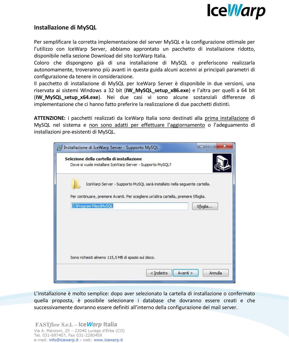 Coloro che dispongono già di una installazione di MySQL o preferiscono realizzarla autonomamente, troveranno più avanti in questa guida alcuni accenni ai principali parametri di configurazione da