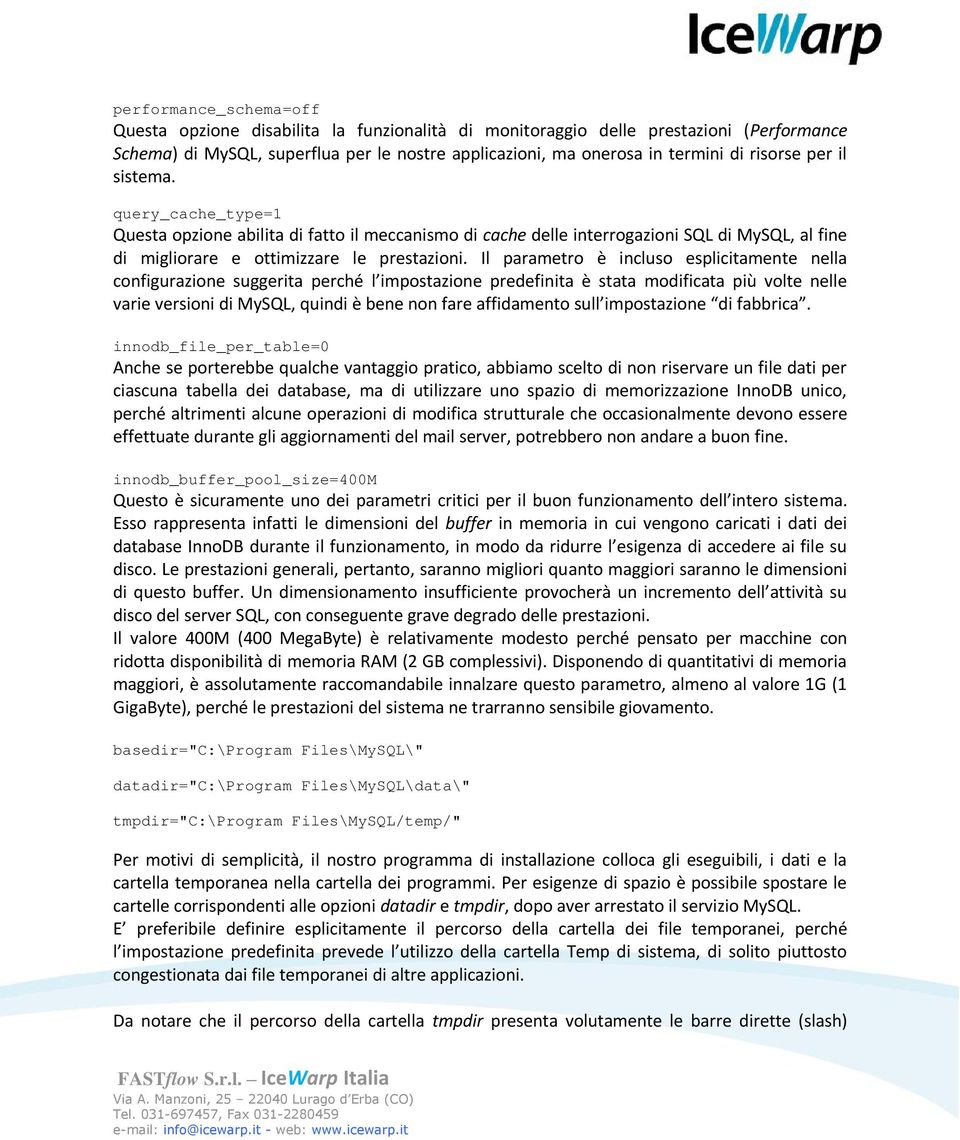 Il parametro è incluso esplicitamente nella configurazione suggerita perché l impostazione predefinita è stata modificata più volte nelle varie versioni di MySQL, quindi è bene non fare affidamento