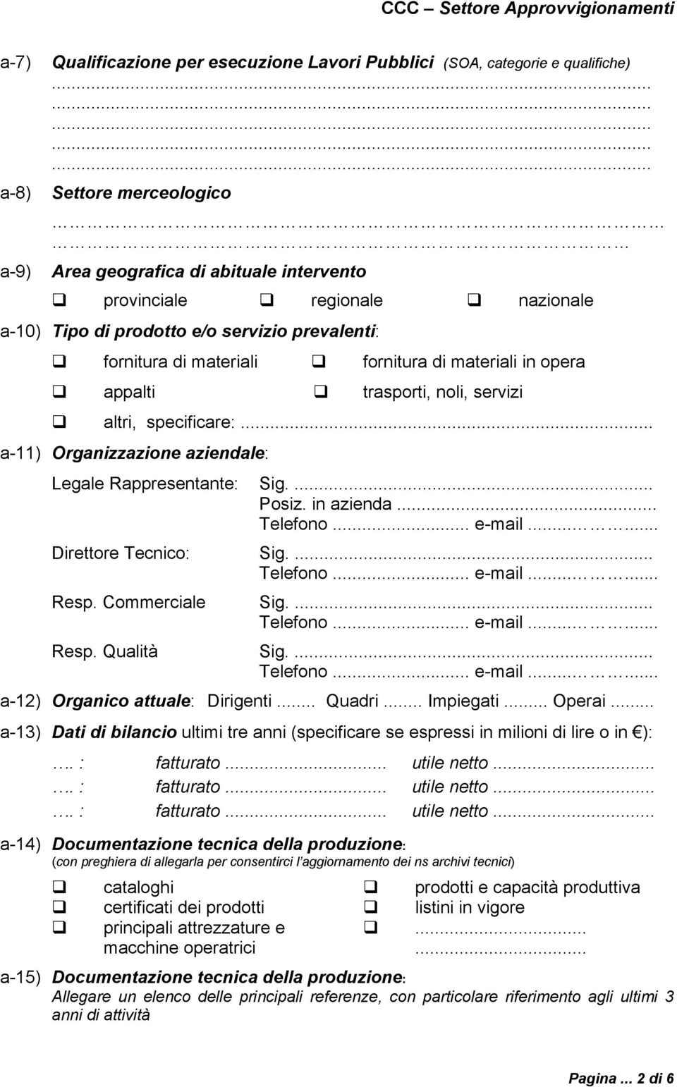 .. a-11) Organizzazione aziendale: Legale Rappresentante: Sig.... Posiz. in azienda... Direttore Tecnico: Sig.... Resp. Commerciale Sig.... Resp. Qualità Sig.... a-12) Organico attuale: Dirigenti.