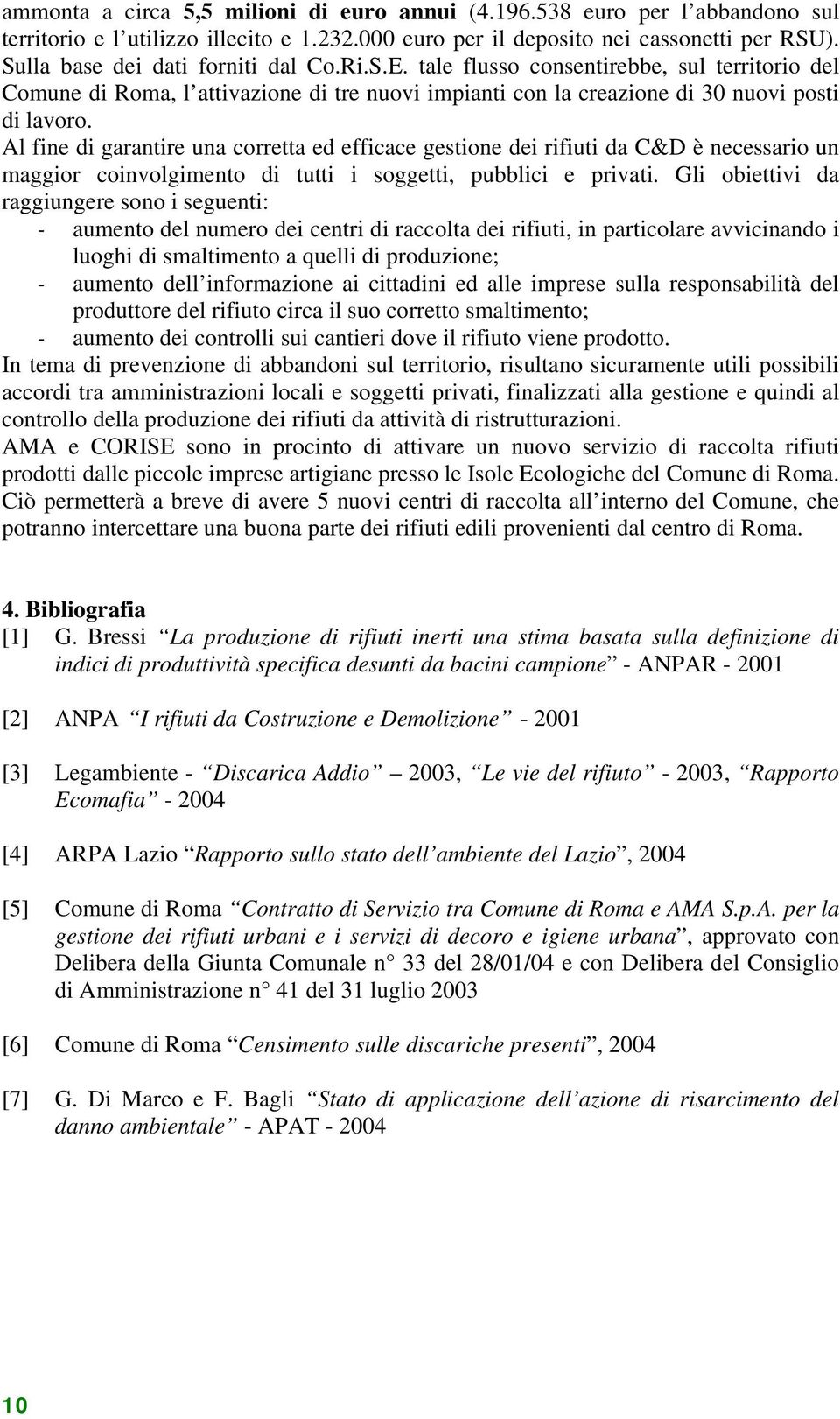 Al fine di garantire una corretta ed efficace gestione dei rifiuti da C&D è necessario un maggior coinvolgimento di tutti i soggetti, pubblici e privati.