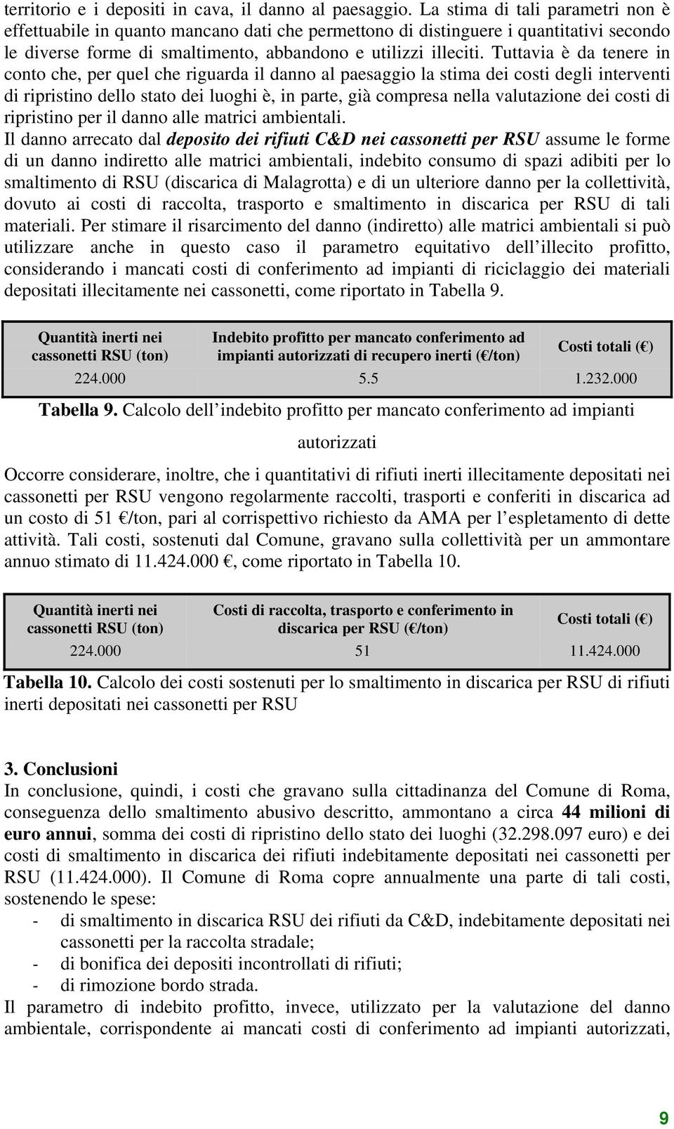 Tuttavia è da tenere in conto che, per quel che riguarda il danno al paesaggio la stima dei costi degli interventi di ripristino dello stato dei luoghi è, in parte, già compresa nella valutazione dei