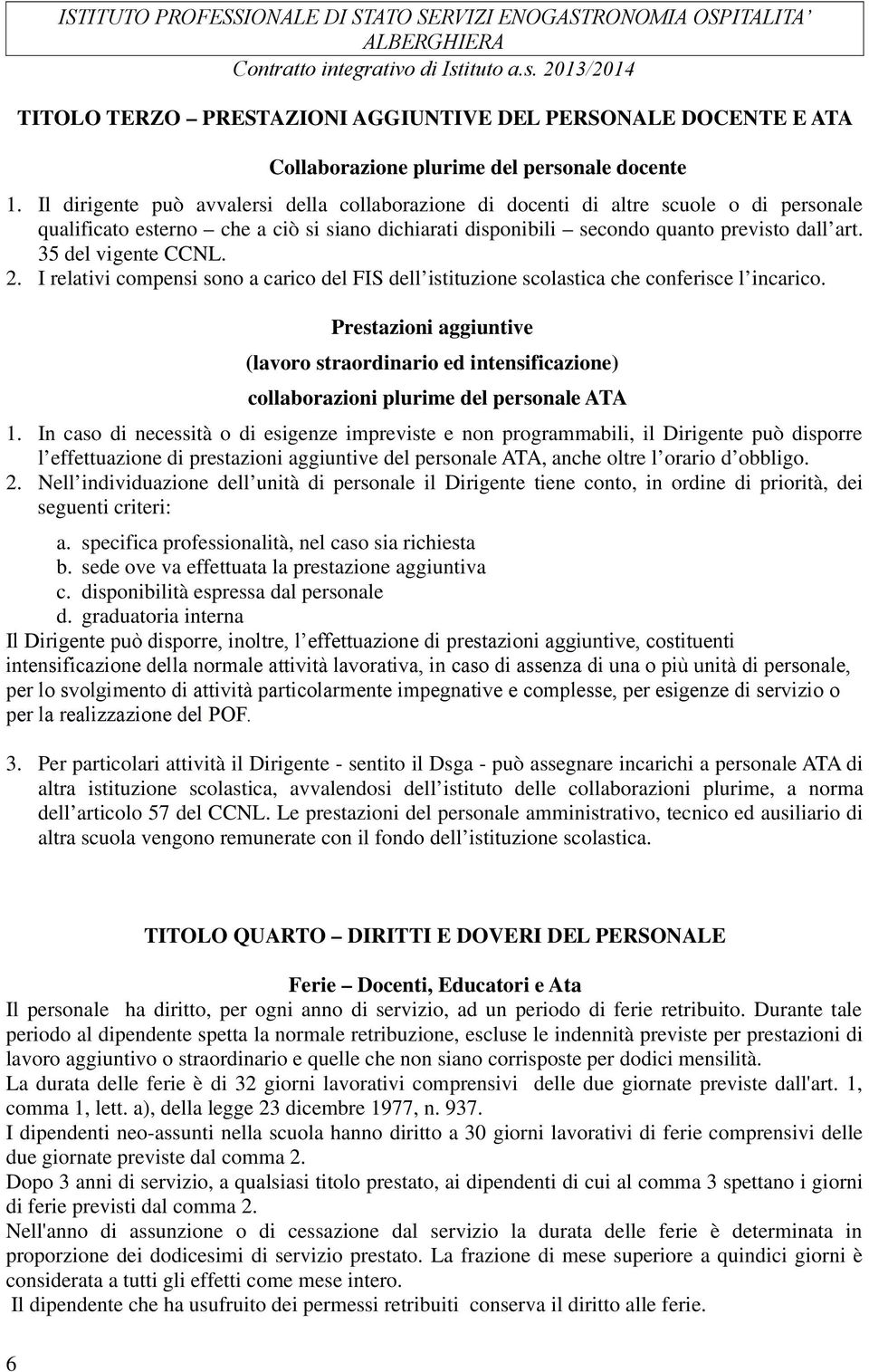 35 del vigente CCNL. 2. I relativi compensi sono a carico del FIS dell istituzione scolastica che conferisce l incarico.