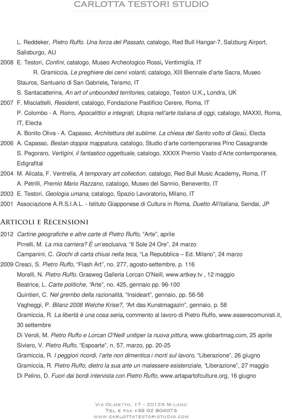 Santacatterina, An art of unbounded territories, catalogo, Testori U.K., Londra, UK 2007 F. Misciattelli, Residenti, catalogo, Fondazione Pastificio Cerere, Roma, IT P. Colombo - A.