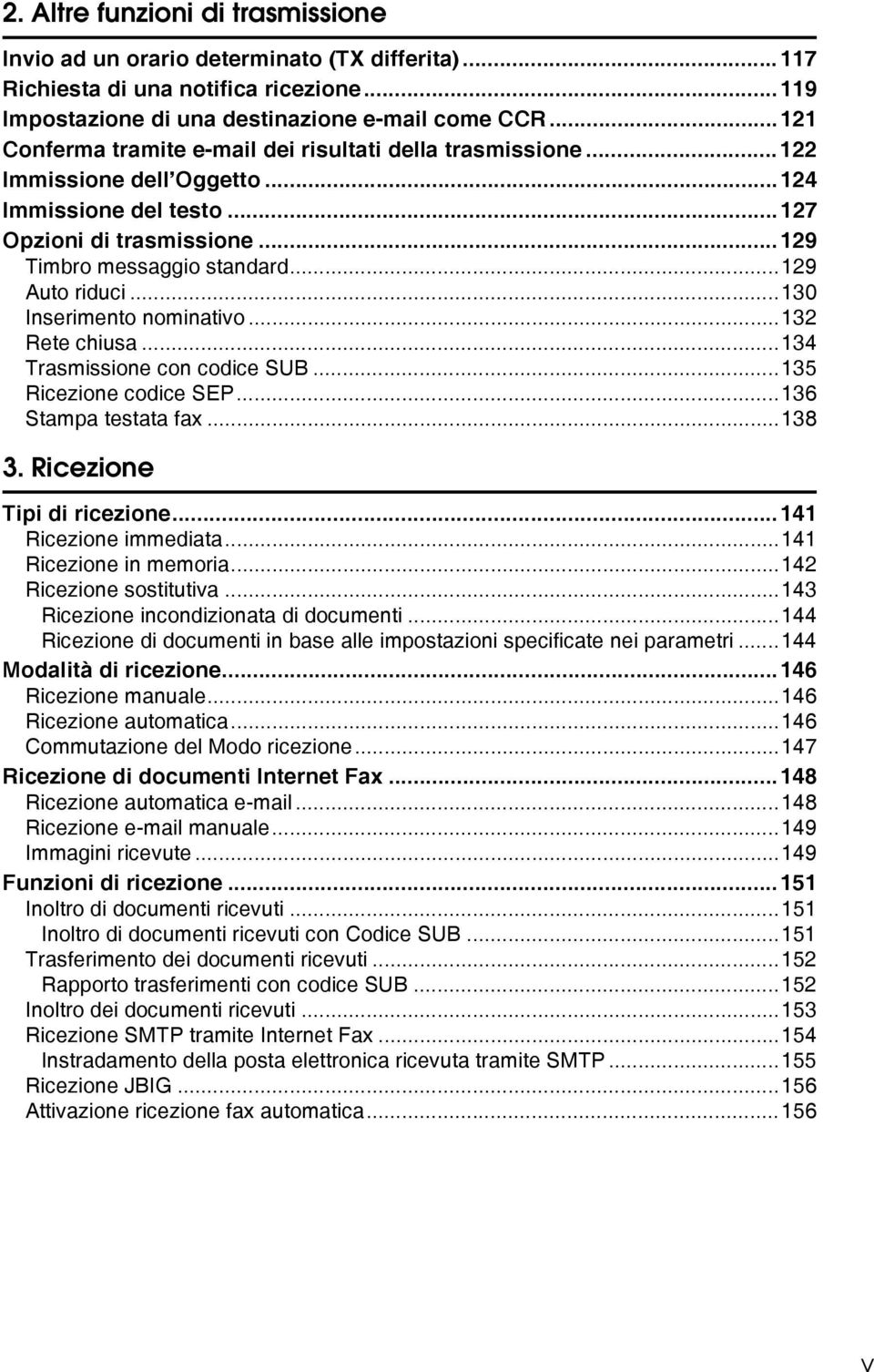 ..130 Inserimento nominativo...132 Rete chiusa...134 Trasmissione con codice SUB...135 Ricezione codice SEP...136 Stampa testata fax...138 3. Ricezione Tipi di ricezione...141 Ricezione immediata.