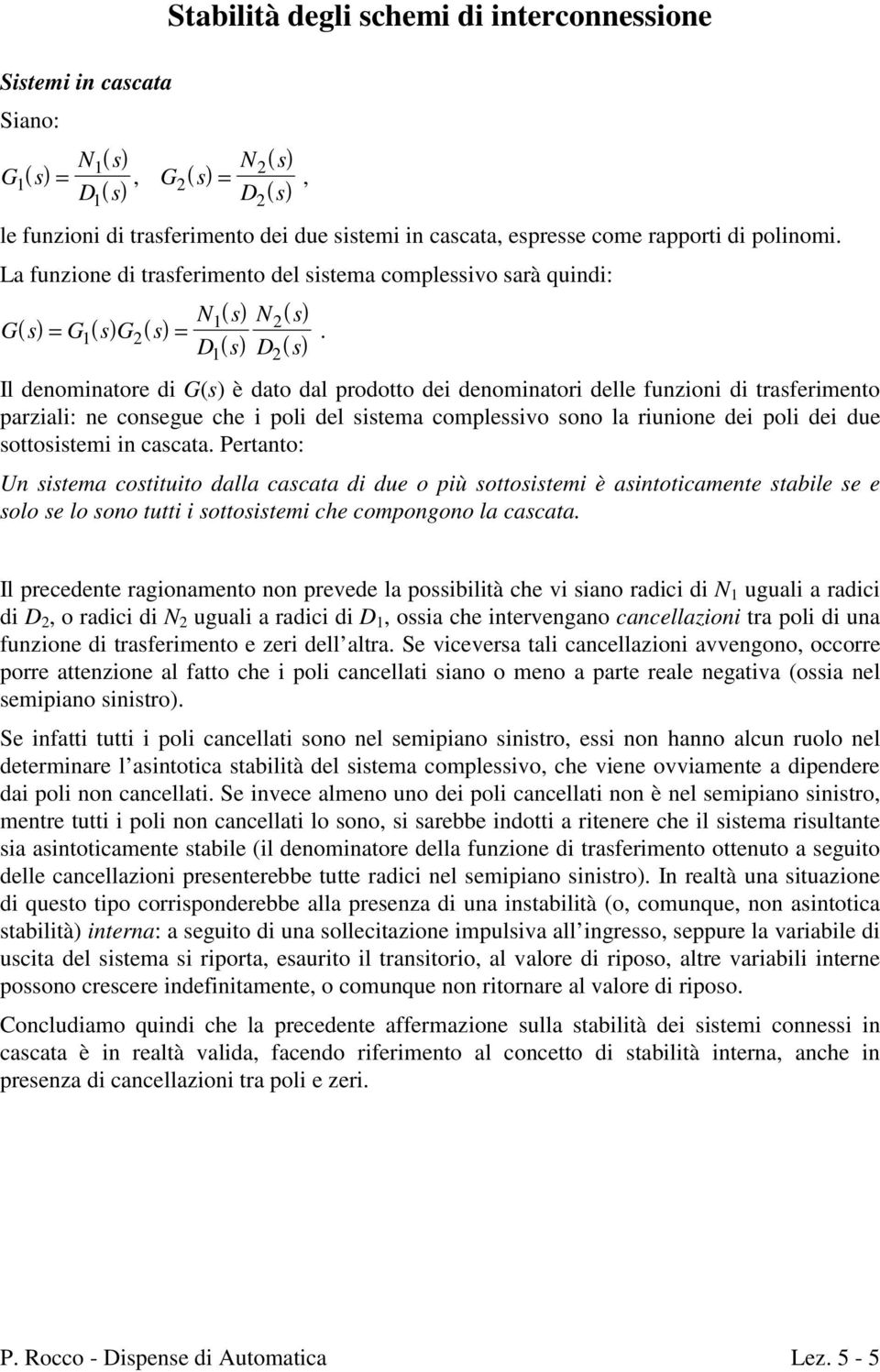 D D Il denominatore di G(s) è dato dal prodotto dei denominatori delle funzioni di trasferimento parziali: ne consegue che i poli del sistema complessivo sono la riunione dei poli dei due