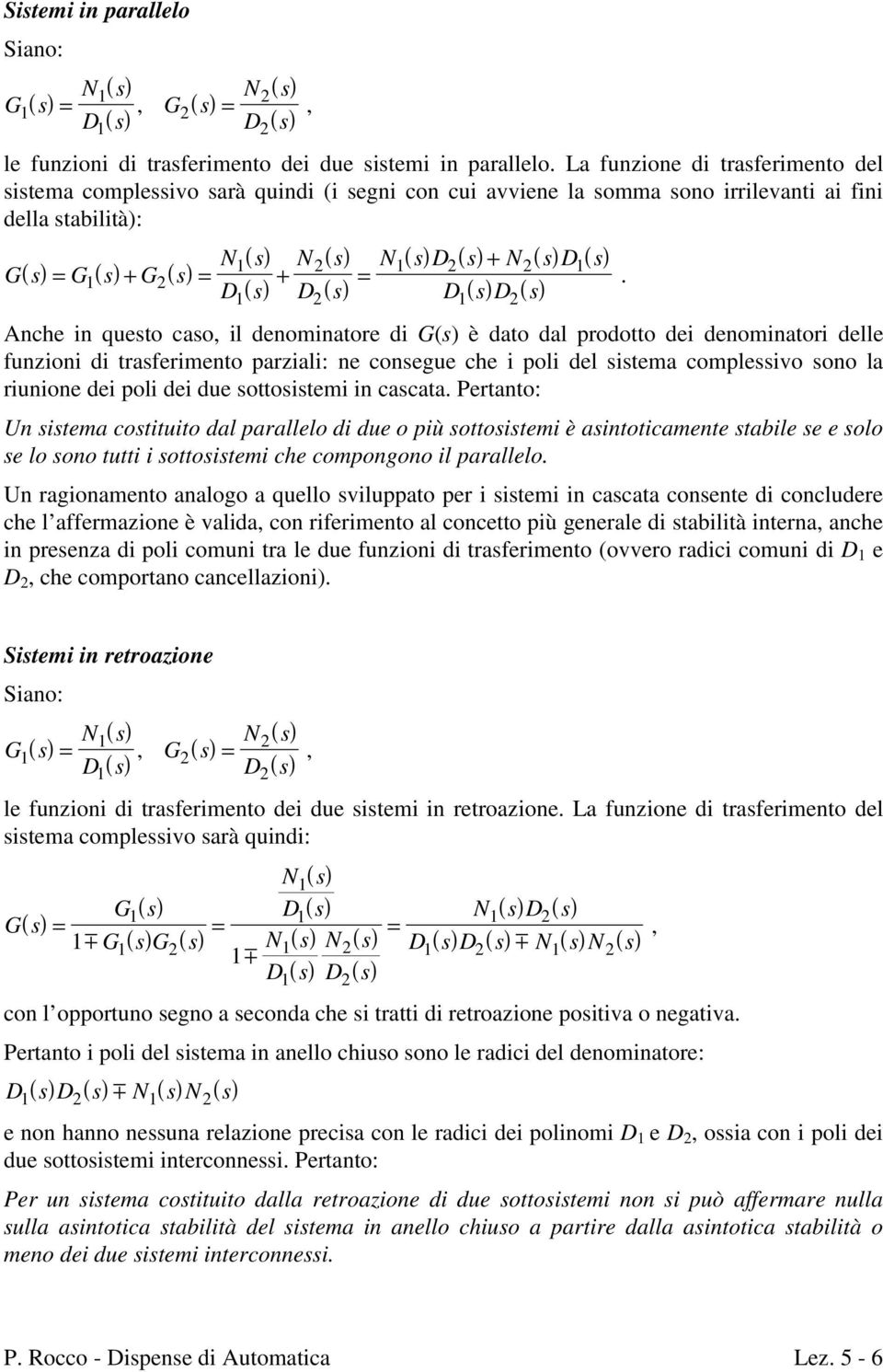 D D D D Anche in questo caso, il denominatore di G(s) è dato dal prodotto dei denominatori delle funzioni di trasferimento parziali: ne consegue che i poli del sistema complessivo sono la riunione