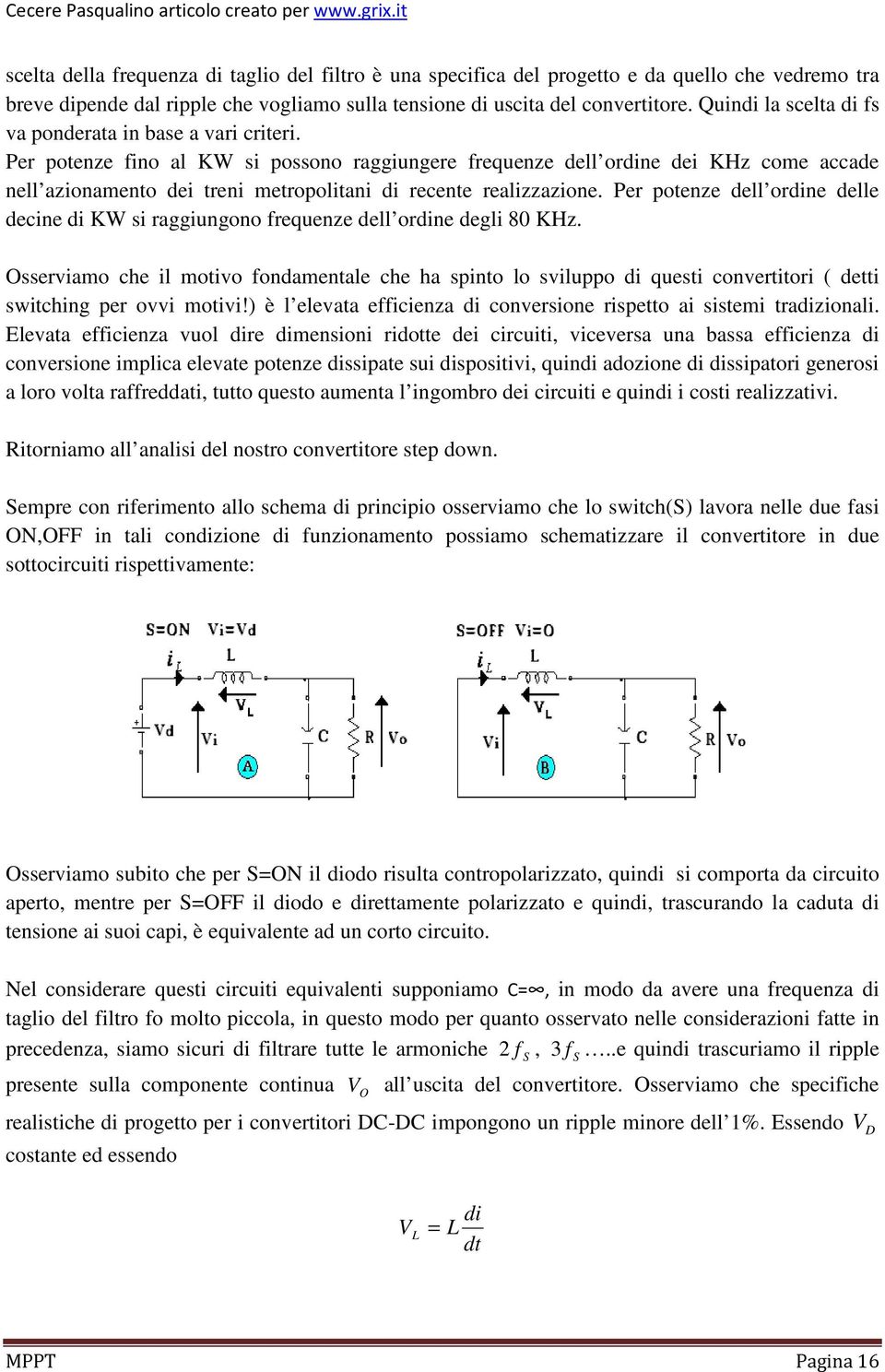 Per potenze fino al KW si possono raggiungere frequenze dell ordine dei KHz come accade nell azionamento dei treni metropolitani di recente realizzazione.