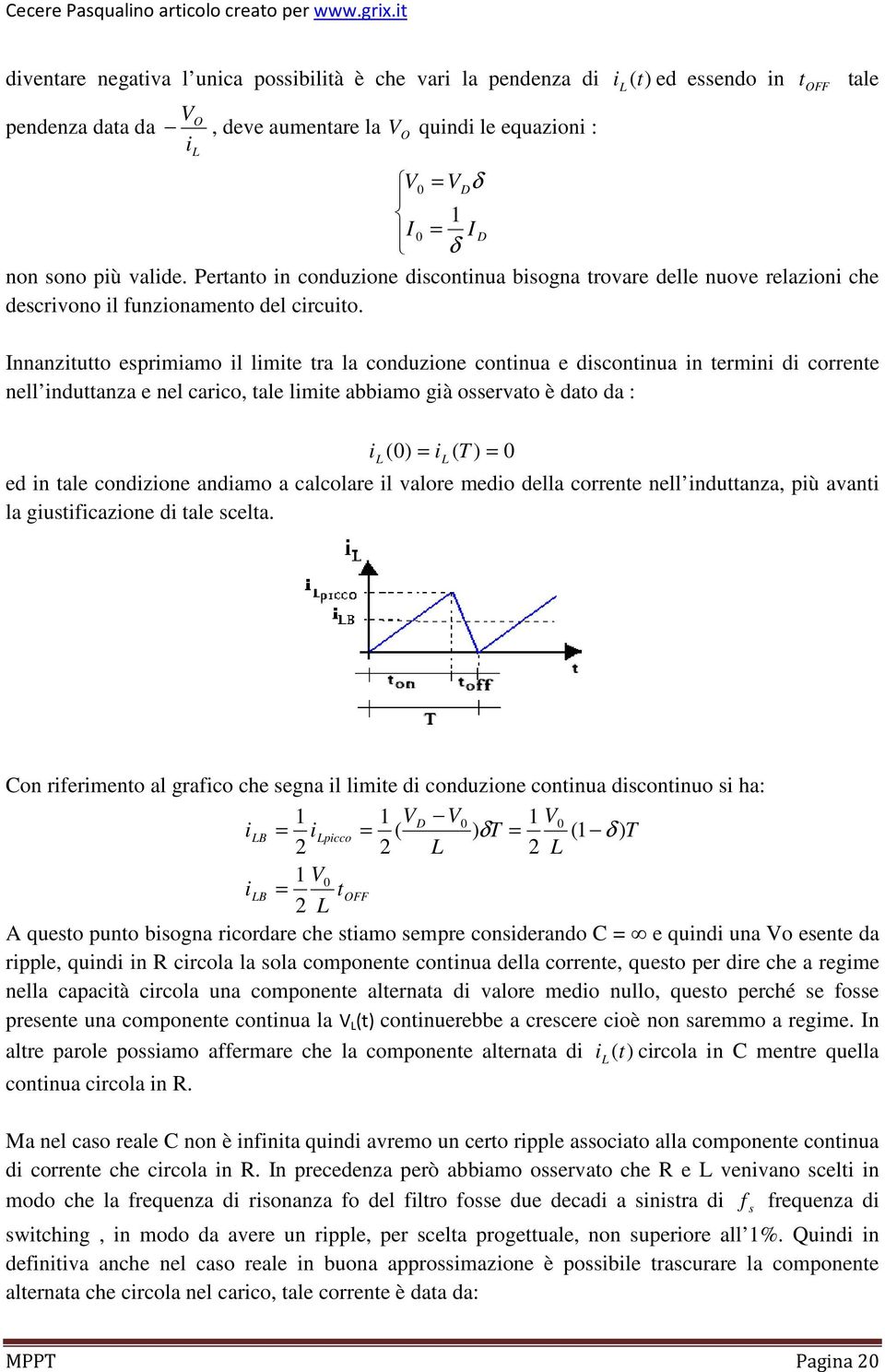 Innanzitutto esprimiamo il limite tra la conduzione continua e discontinua in termini di corrente nell induttanza e nel carico, tale limite abbiamo già osservato è dato da : i ( ) = i ( T ) = L ed in