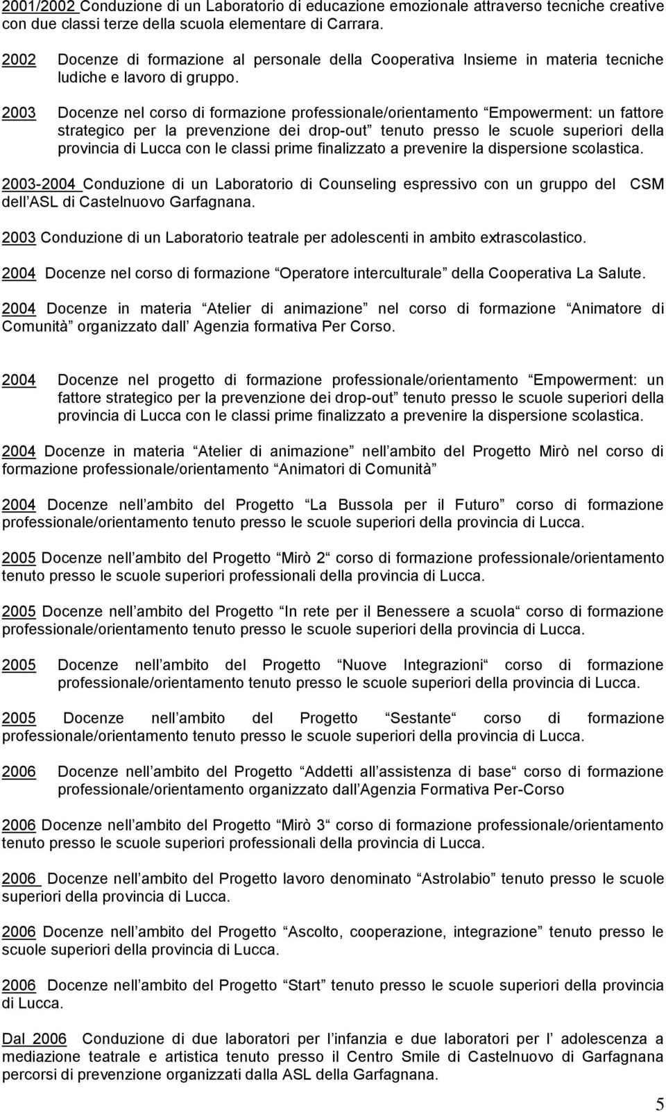 2003 Docenze nel corso di formazione professionale/orientamento Empowerment: un fattore strategico per la prevenzione dei drop-out tenuto presso le scuole superiori della provincia di Lucca con le