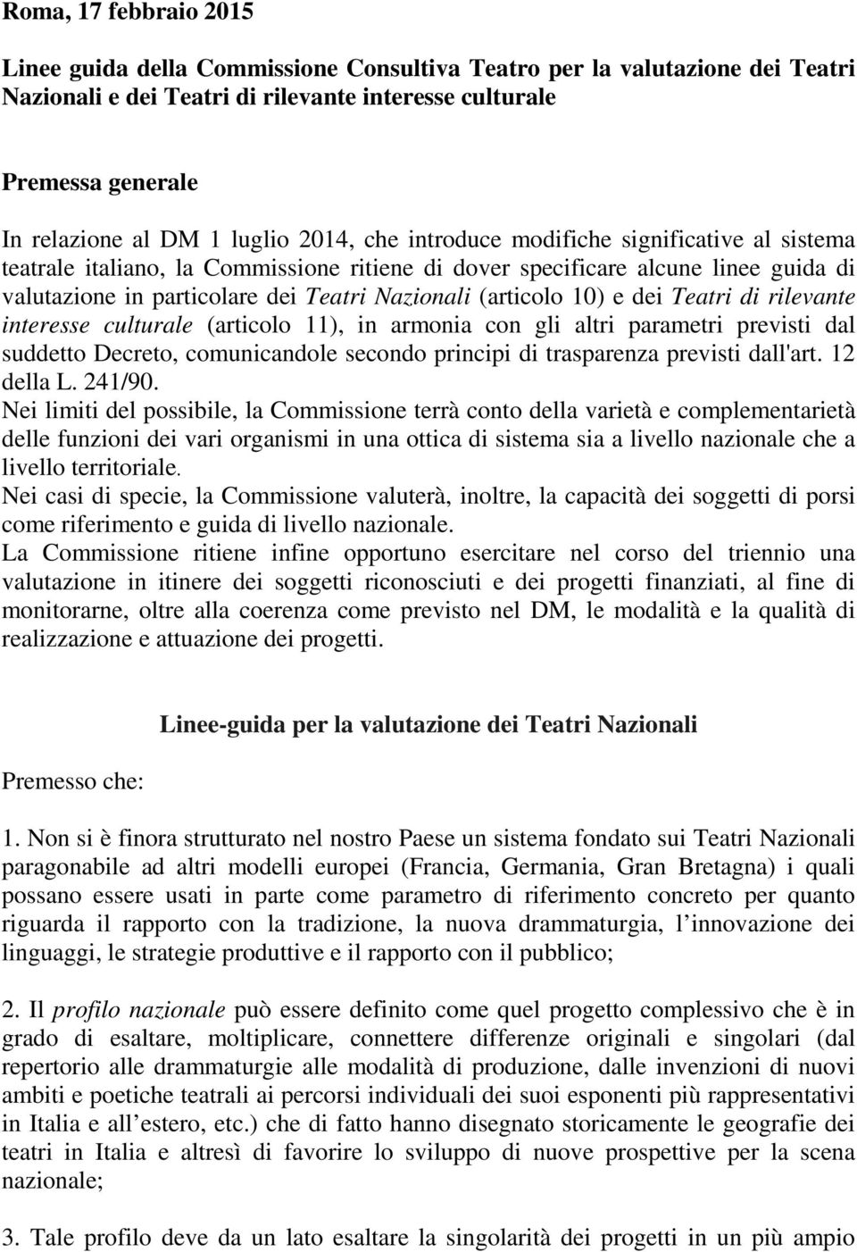 (articolo 10) e dei Teatri di rilevante interesse culturale (articolo 11), in armonia con gli altri parametri previsti dal suddetto Decreto, comunicandole secondo principi di trasparenza previsti