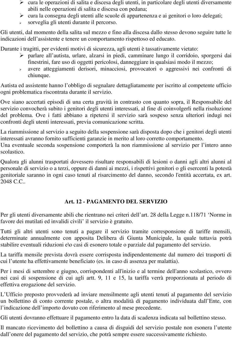 Gli utenti, dal momento della salita sul mezzo e fino alla discesa dallo stesso devono seguire tutte le indicazioni dell assistente e tenere un comportamento rispettoso ed educato.