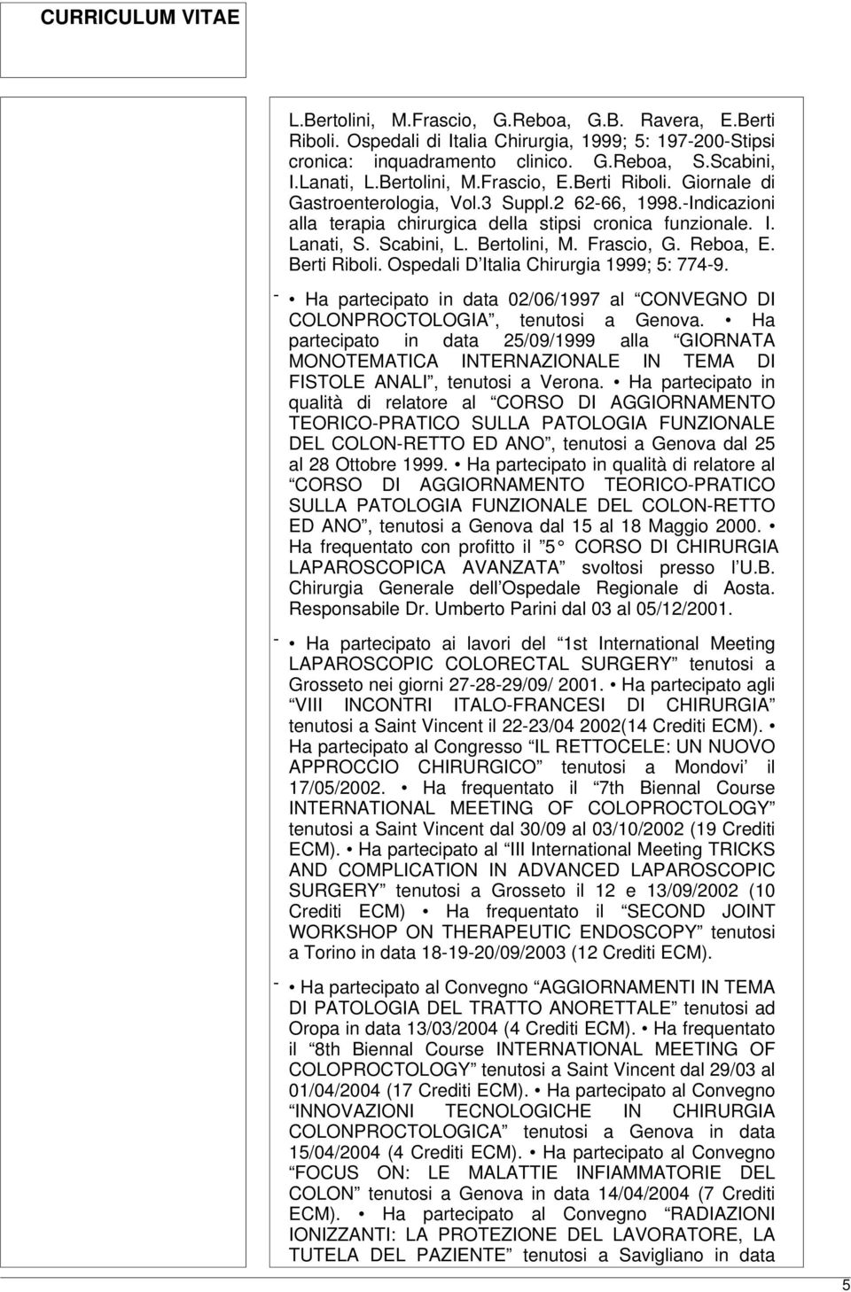 Reboa, E. Berti Riboli. Ospedali D Italia Chirurgia 1999; 5: 774-9. - Ha partecipato in data 02/06/1997 al CONVEGNO DI COLONPROCTOLOGIA, tenutosi a Genova.