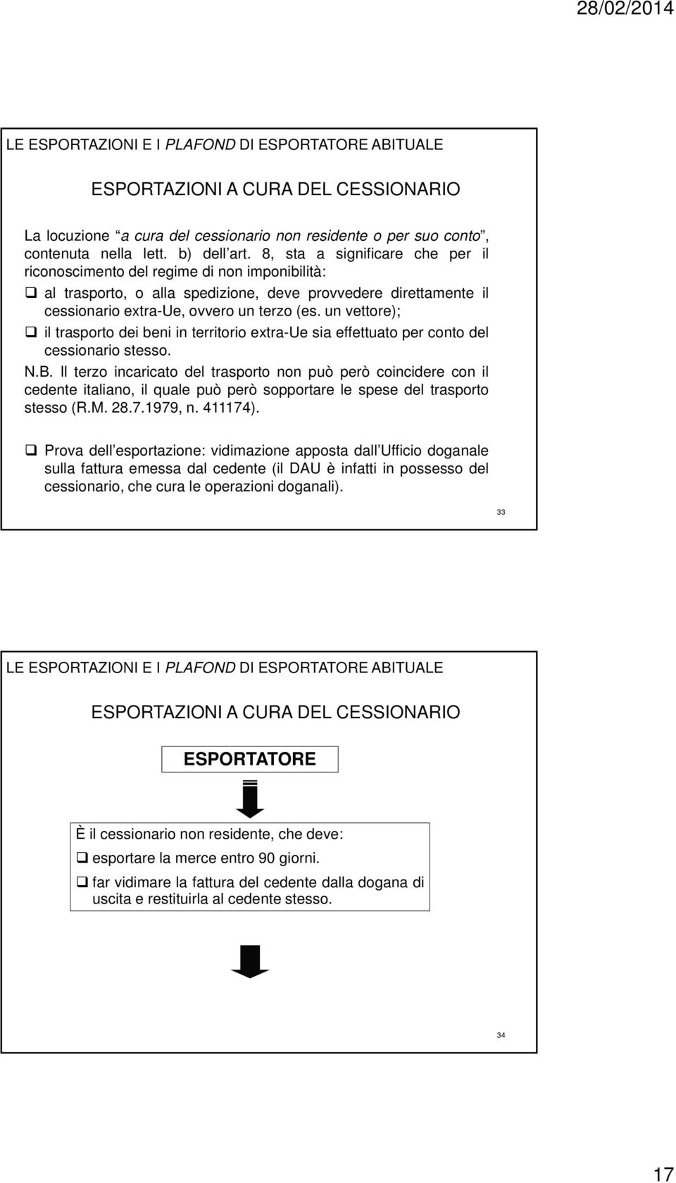 un vettore); il trasporto dei beni in territorio extra-ue sia effettuato per conto del cessionario stesso. N.B.